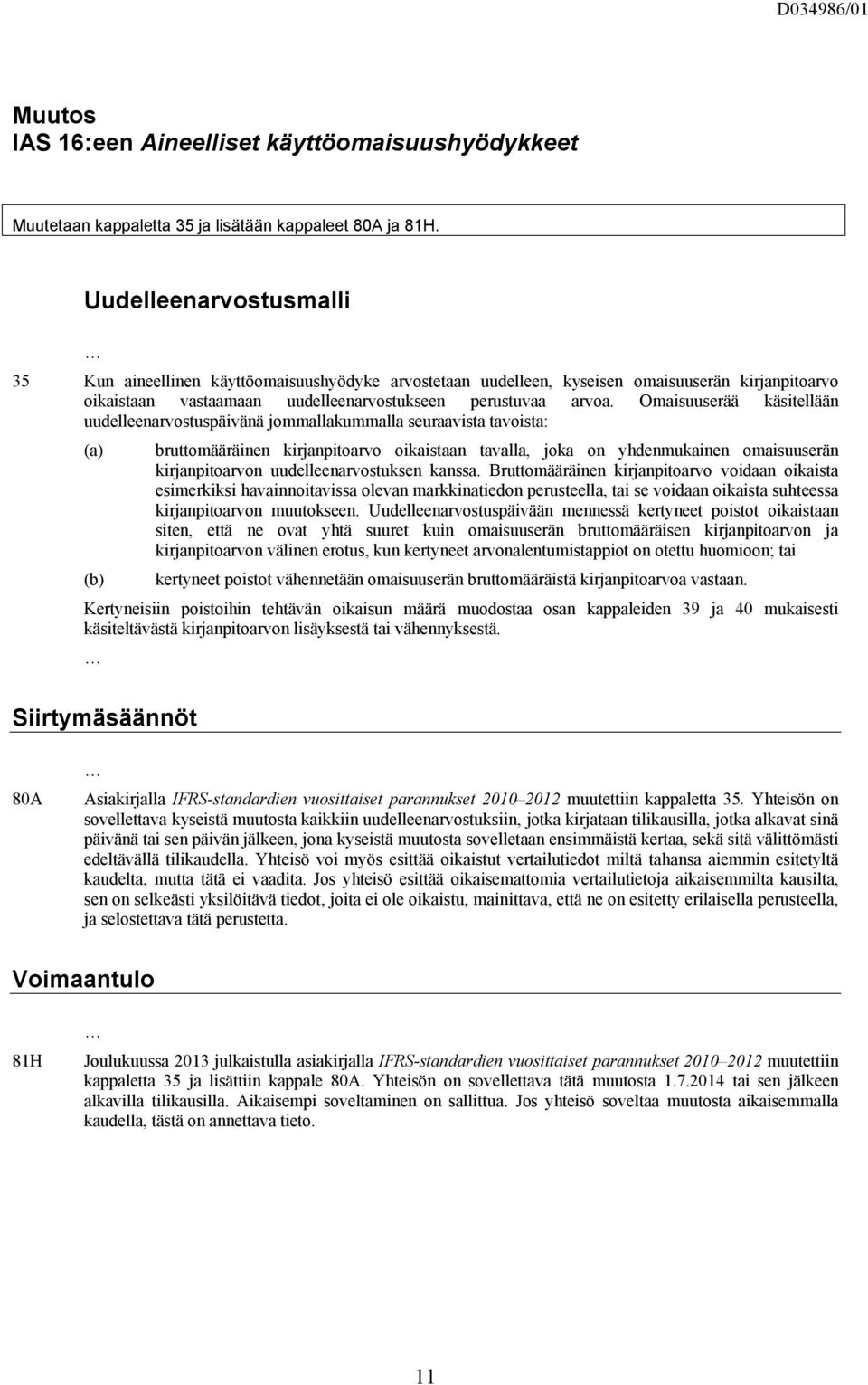 Omaisuuserää käsitellään uudelleenarvostuspäivänä jommallakummalla seuraavista tavoista: bruttomääräinen kirjanpitoarvo oikaistaan tavalla, joka on yhdenmukainen omaisuuserän kirjanpitoarvon