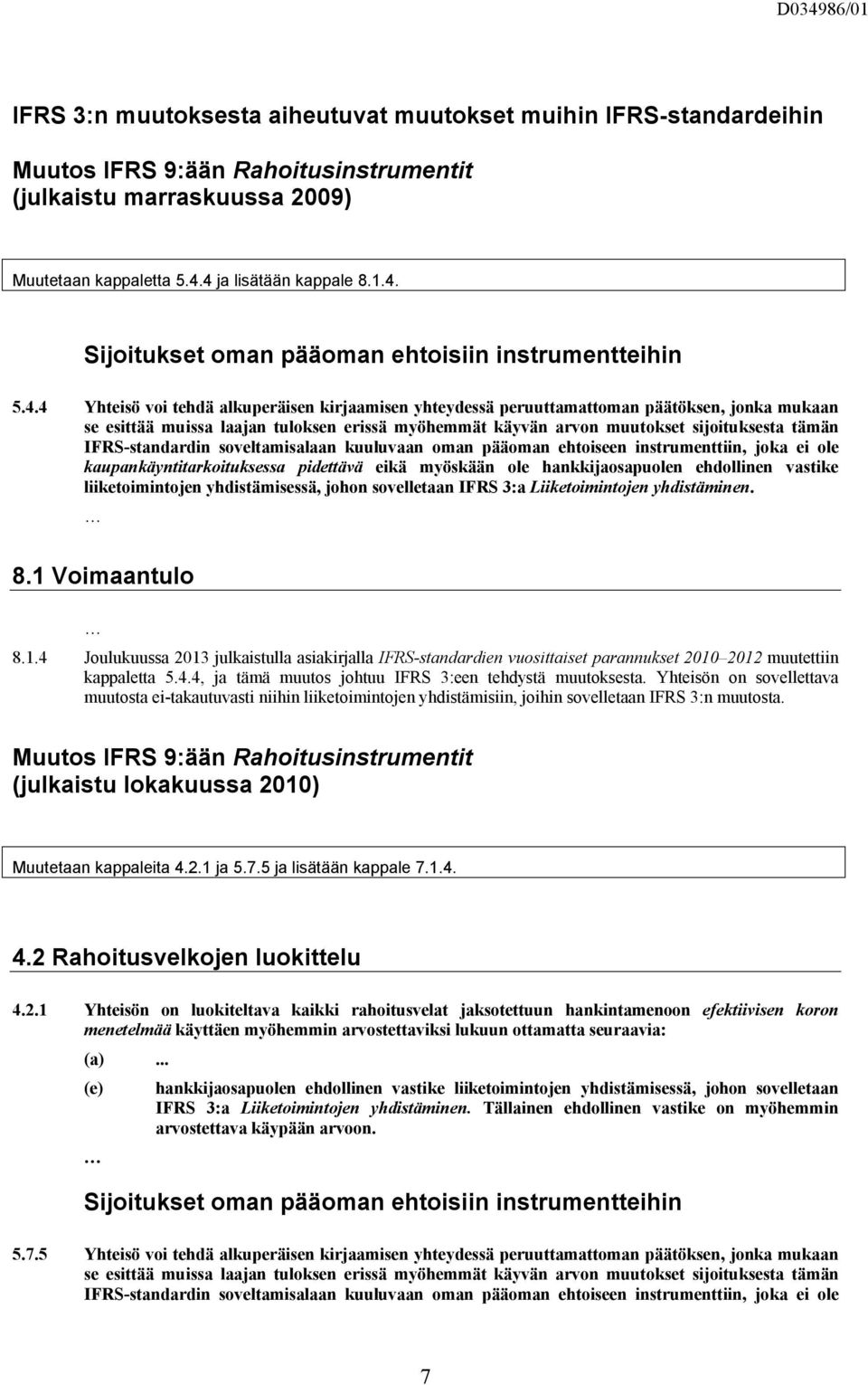 laajan tuloksen erissä myöhemmät käyvän arvon muutokset sijoituksesta tämän IFRS-standardin soveltamisalaan kuuluvaan oman pääoman ehtoiseen instrumenttiin, joka ei ole kaupankäyntitarkoituksessa