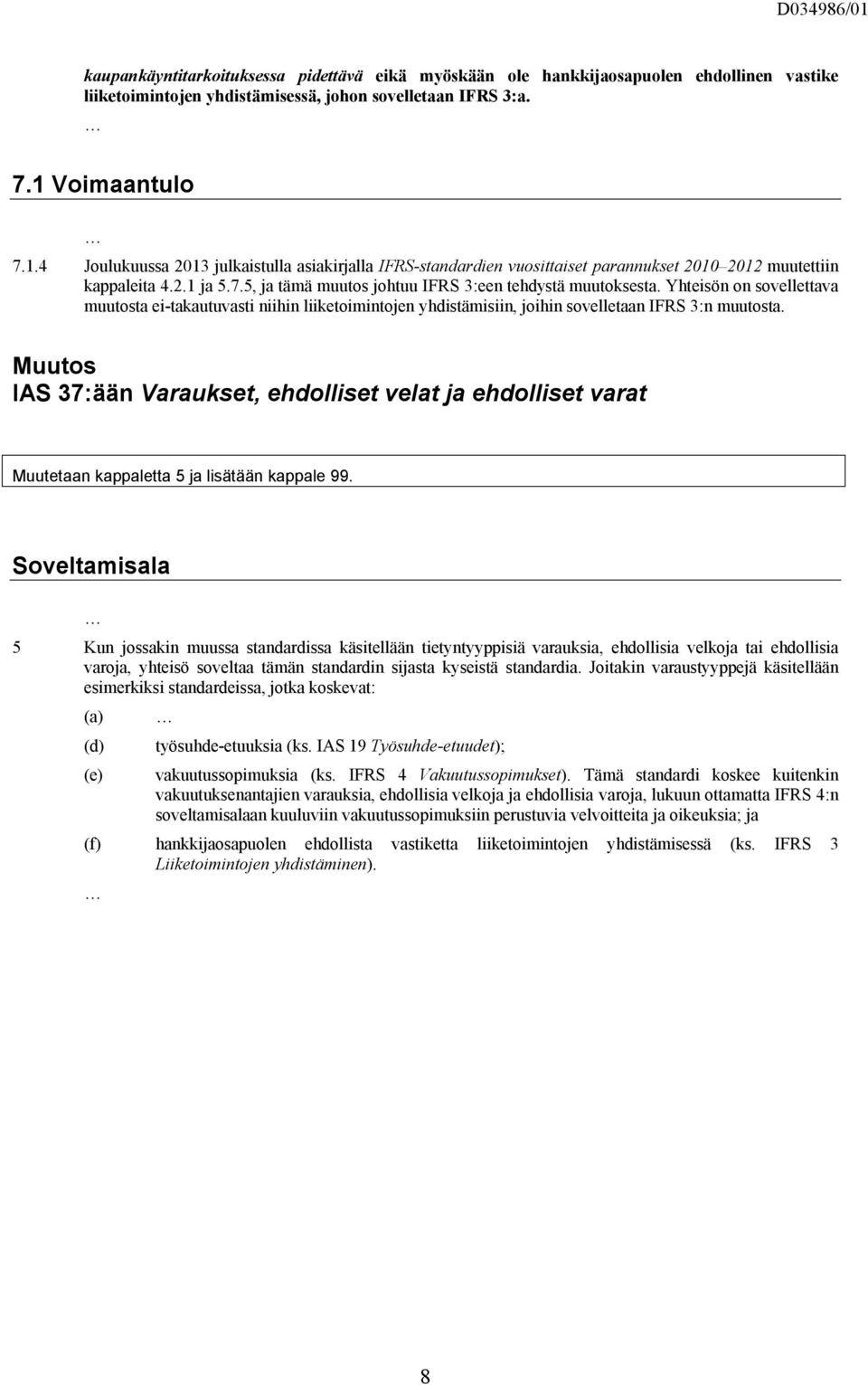 Yhteisön on sovellettava muutosta ei-takautuvasti niihin liiketoimintojen yhdistämisiin, joihin sovelletaan IFRS 3:n muutosta.