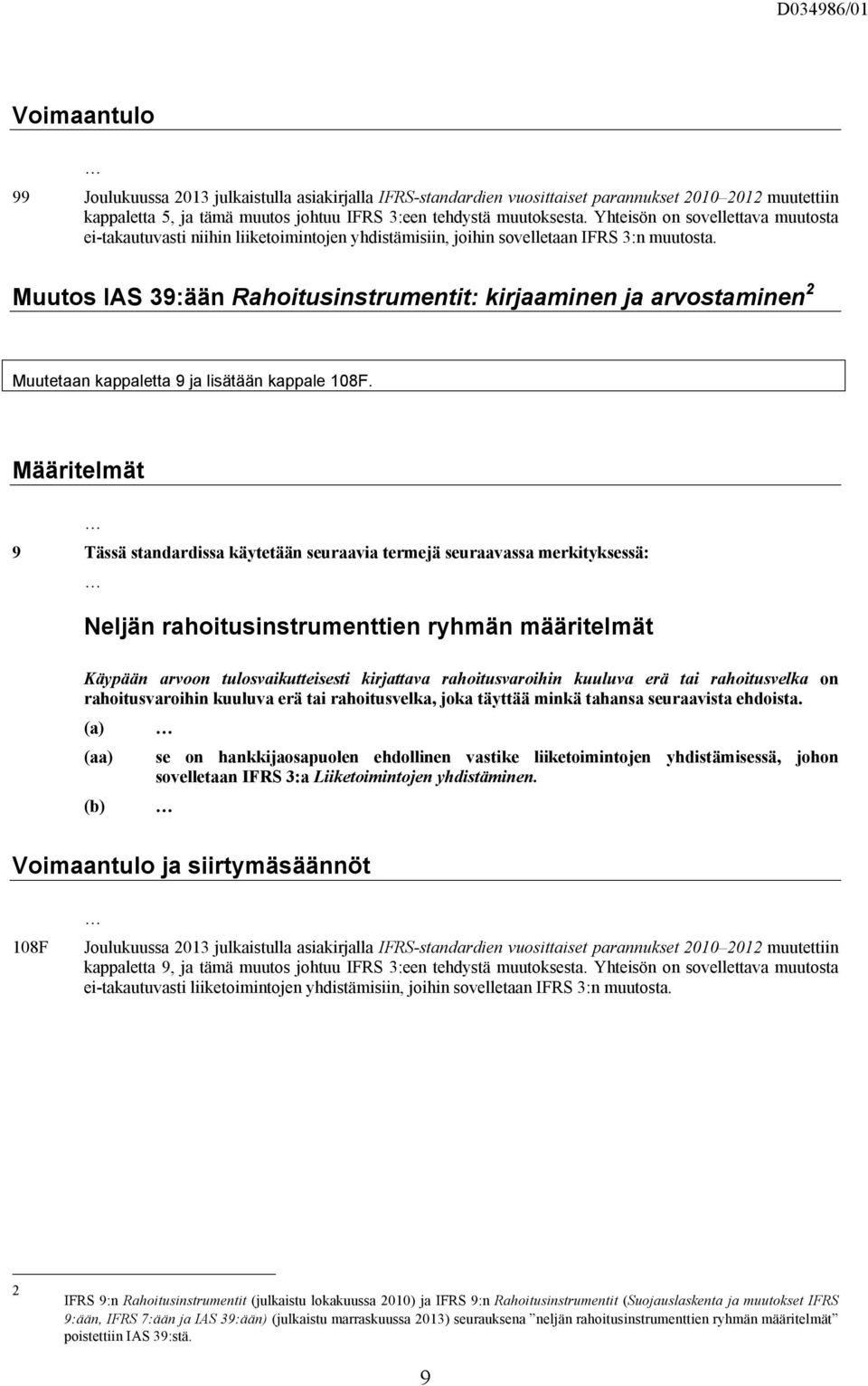 Muutos IAS 39:ään Rahoitusinstrumentit: kirjaaminen ja arvostaminen 2 Muutetaan kappaletta 9 ja lisätään kappale 108F.