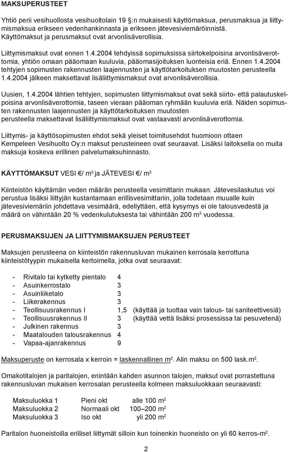 2004 tehdyissä sopimuksissa siirtokelpoisina arvonlisäverottomia, yhtiön omaan pääomaan kuuluvia, pääomasijoituksen luonteisia eriä. Ennen 1.4.2004 tehtyjen sopimusten rakennusten laajennusten ja käyttötarkoituksen muutosten perusteella 1.