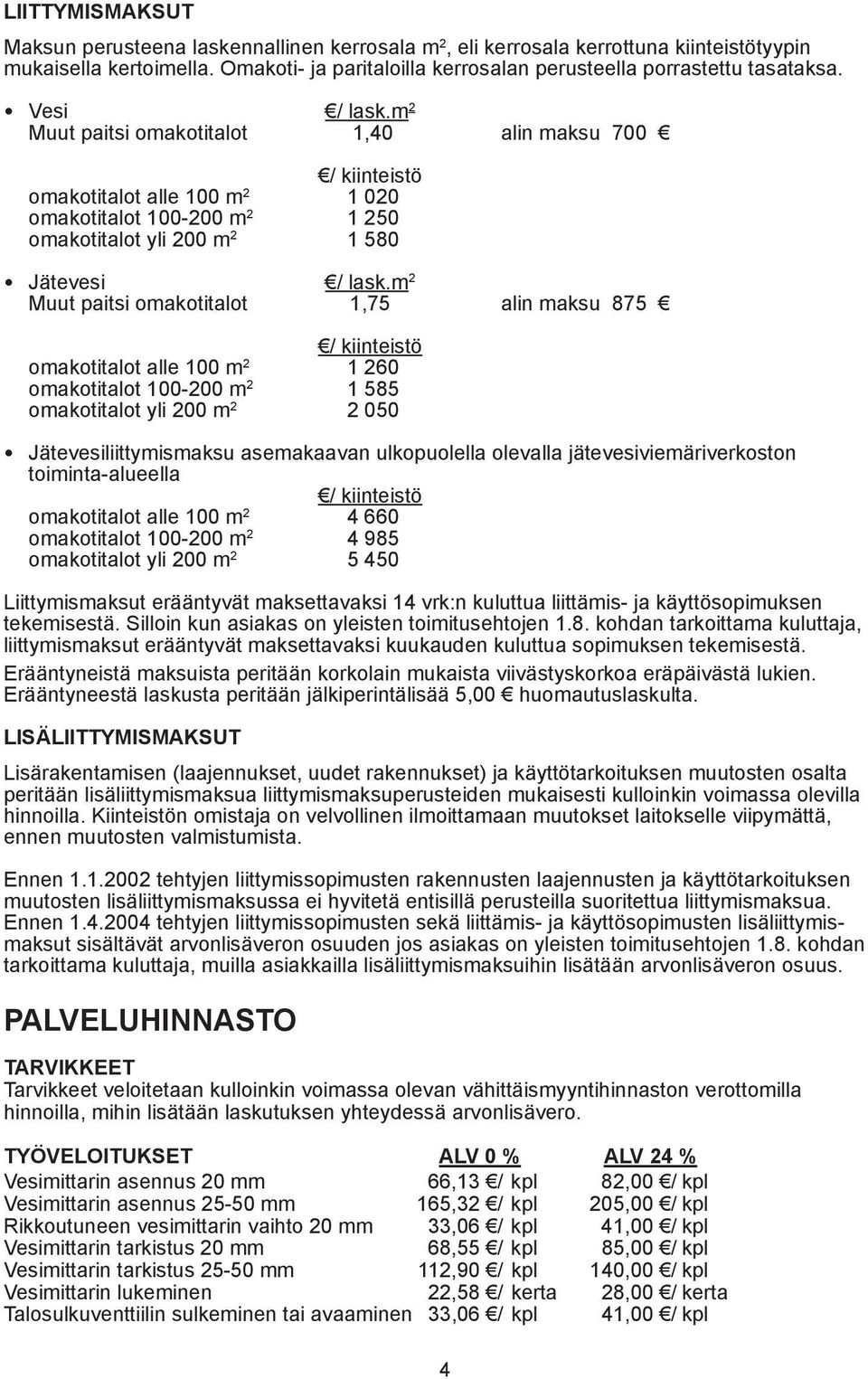 m 2 Muut paitsi omakotitalot 1,75 alin maksu 875 / kiinteistö omakotitalot alle 100 m 2 1 260 omakotitalot 100-200 m 2 1 585 omakotitalot yli 200 m 2 2 050 Jätevesiliittymismaksu asemakaavan