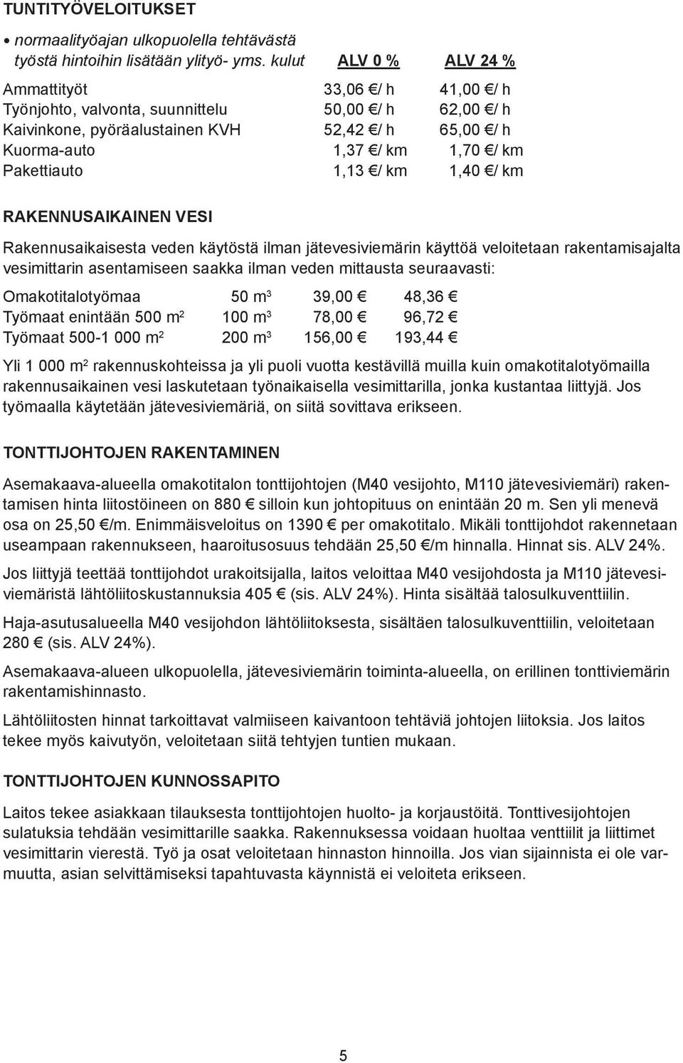 Pakettiauto 1,13 / km 1,40 / km RAKENNUSAIKAINEN VESI Rakennusaikaisesta veden käytöstä ilman jätevesiviemärin käyttöä veloitetaan rakentamisajalta vesimittarin asentamiseen saakka ilman veden