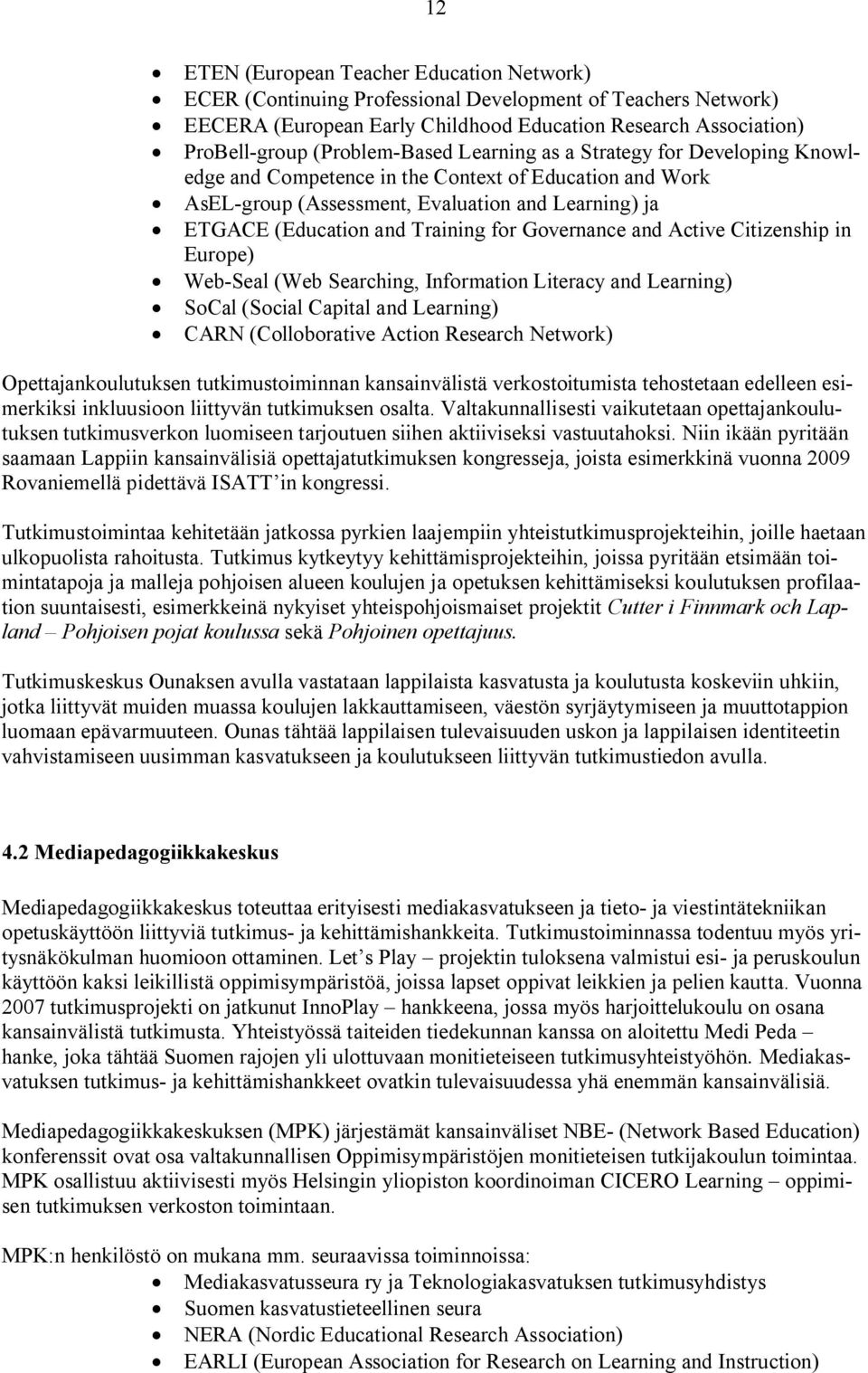 Governance and Active Citizenship in Europe) Web Seal (Web Searching, Information Literacy and Learning) SoCal (Social Capital and Learning) CARN (Colloborative Action Research Network)