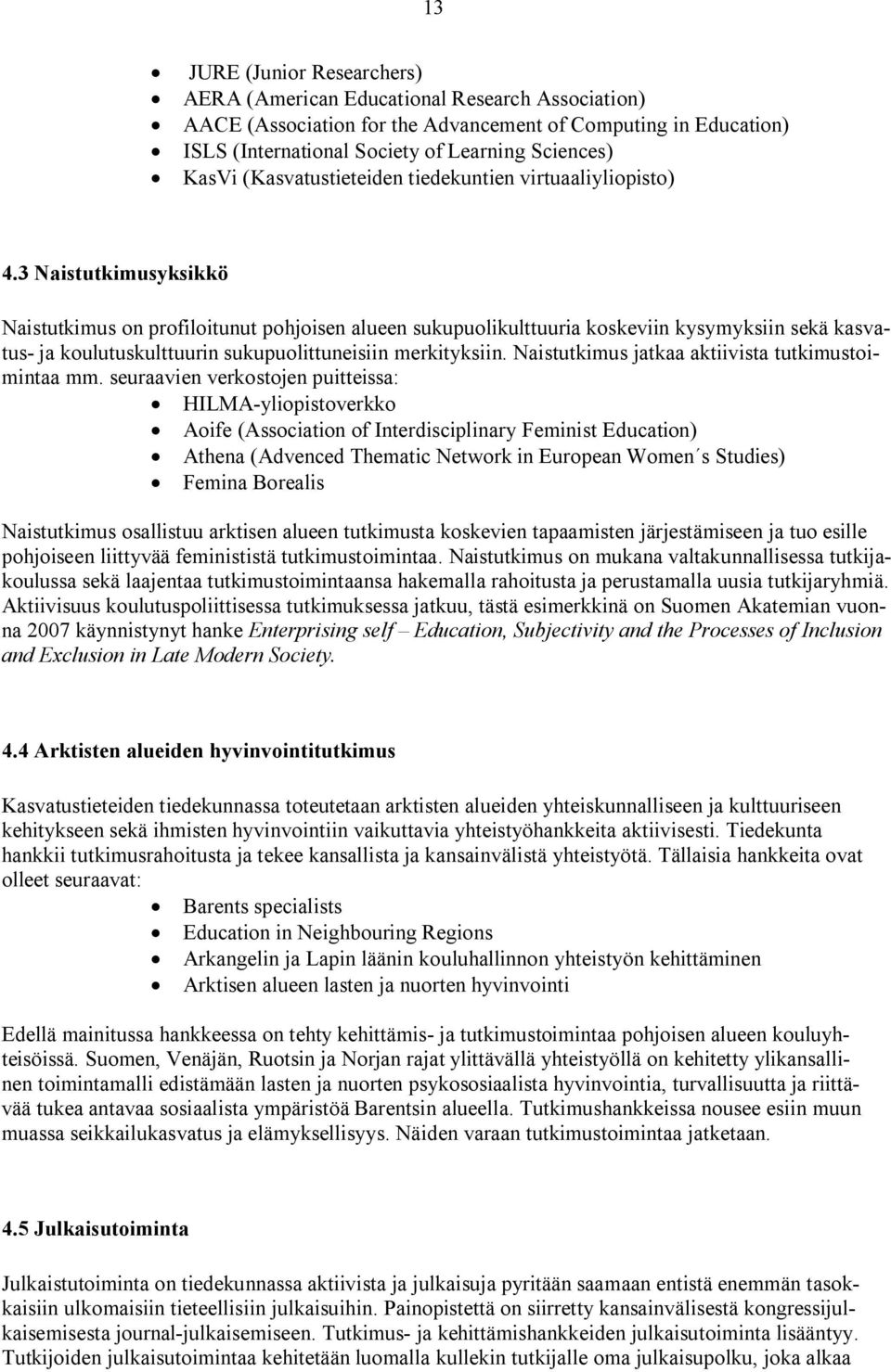 3 Naistutkimusyksikkö Naistutkimus on profiloitunut pohjoisen alueen sukupuolikulttuuria koskeviin kysymyksiin sekä kasvatus ja koulutuskulttuurin sukupuolittuneisiin merkityksiin.