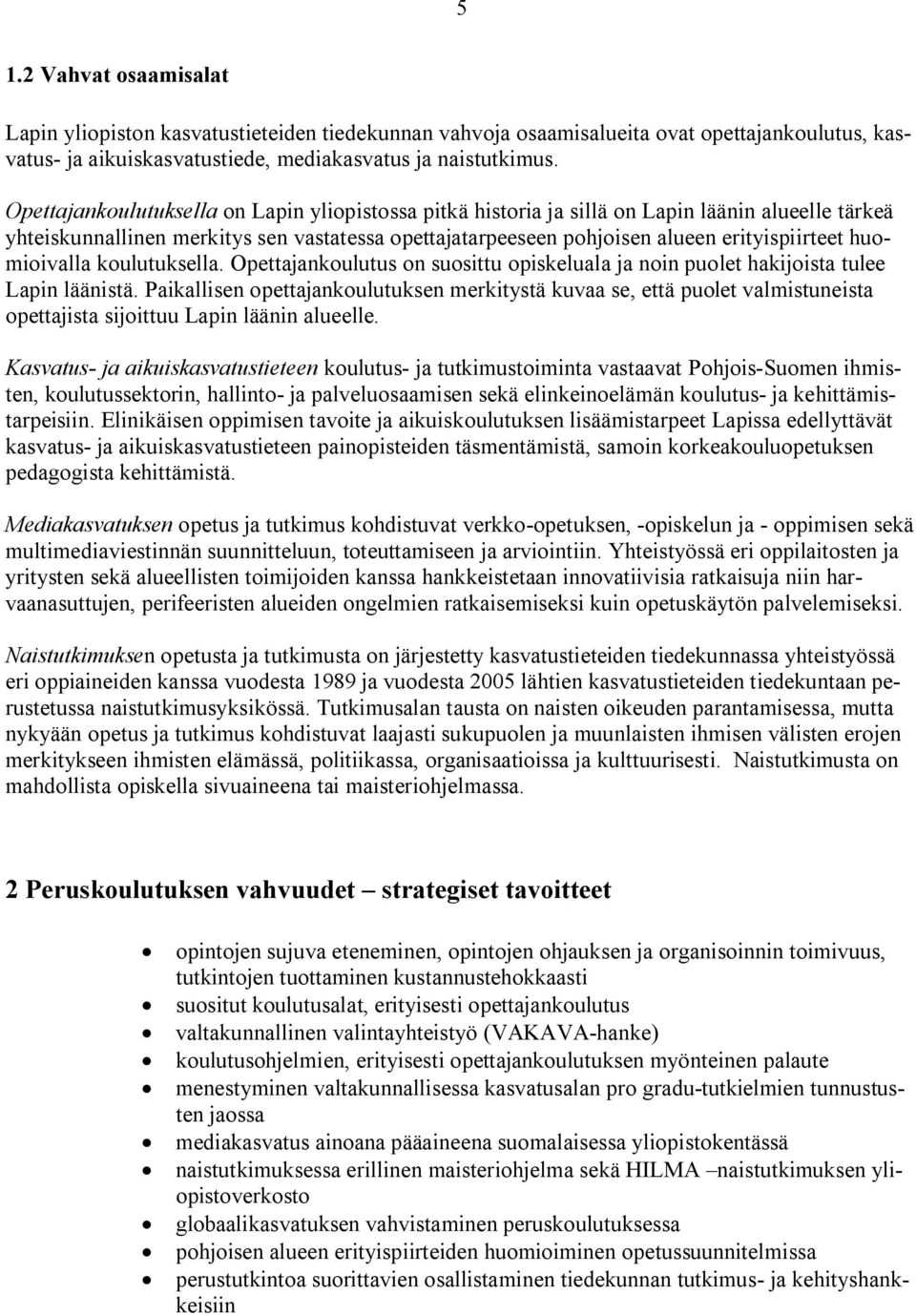 huomioivalla koulutuksella. Opettajankoulutus on suosittu opiskeluala ja noin puolet hakijoista tulee Lapin läänistä.