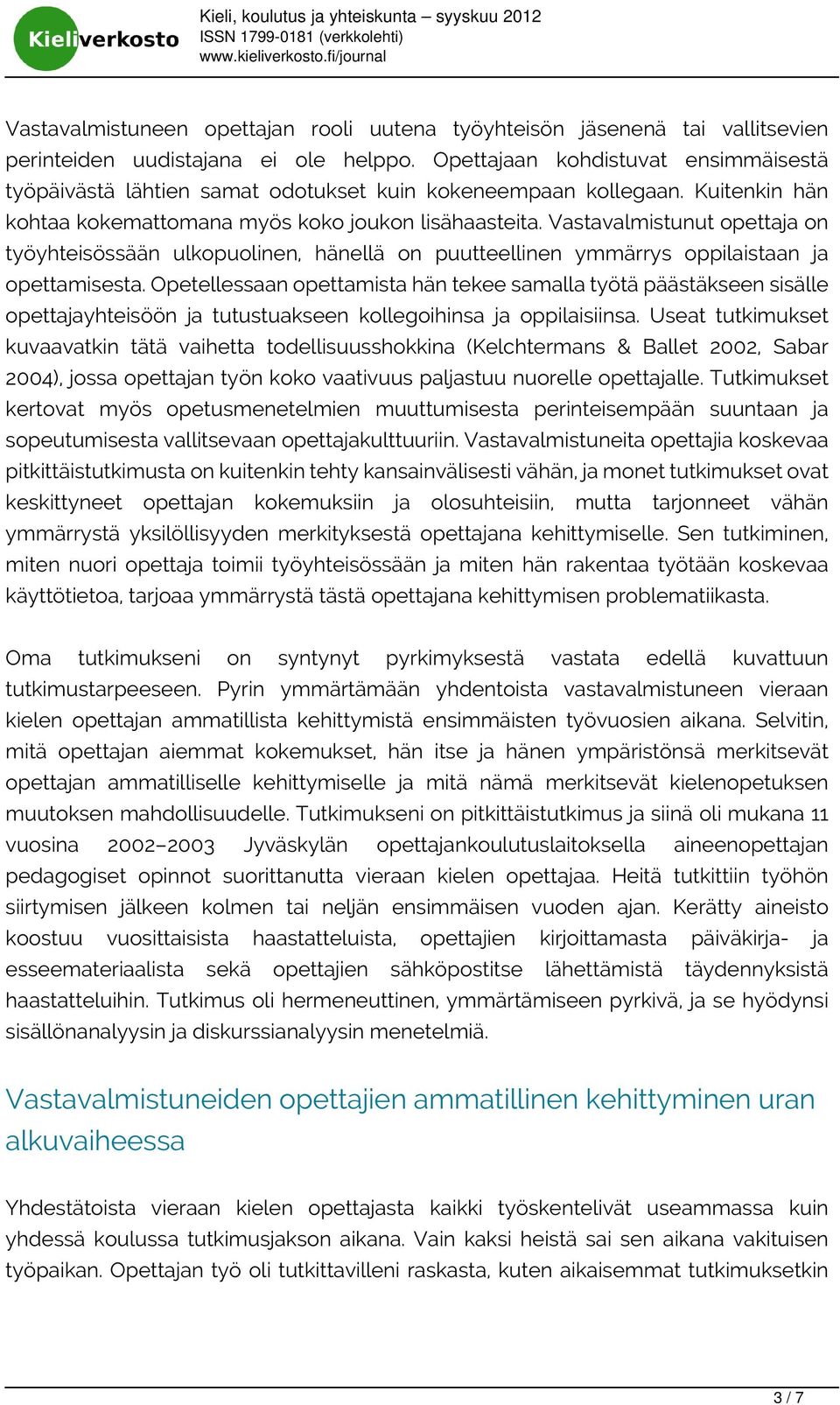 Vastavalmistunut opettaja on työyhteisössään ulkopuolinen, hänellä on puutteellinen ymmärrys oppilaistaan ja opettamisesta.