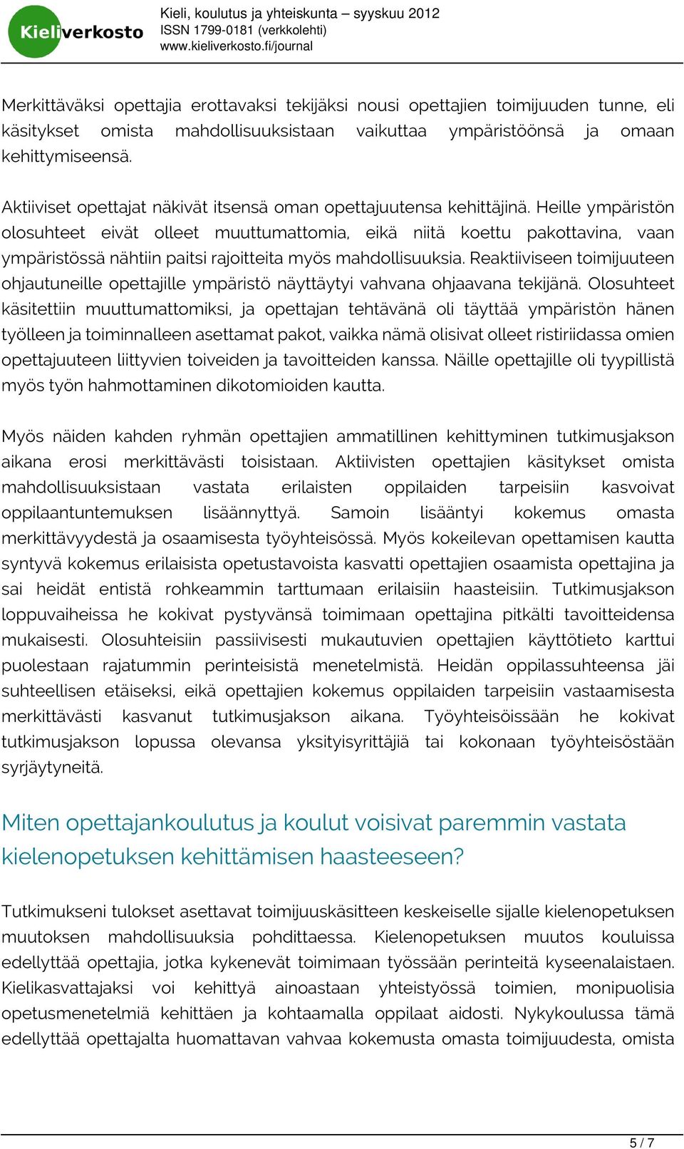 Heille ympäristön olosuhteet eivät olleet muuttumattomia, eikä niitä koettu pakottavina, vaan ympäristössä nähtiin paitsi rajoitteita myös mahdollisuuksia.