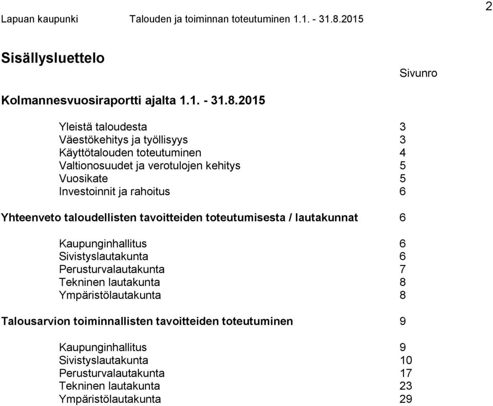 Investoinnit ja rahoitus 6 Yhteenveto taloudellisten tavoitteiden toteutumisesta / lautakunnat 6 Kaupunginhallitus 6 Sivistyslautakunta 6