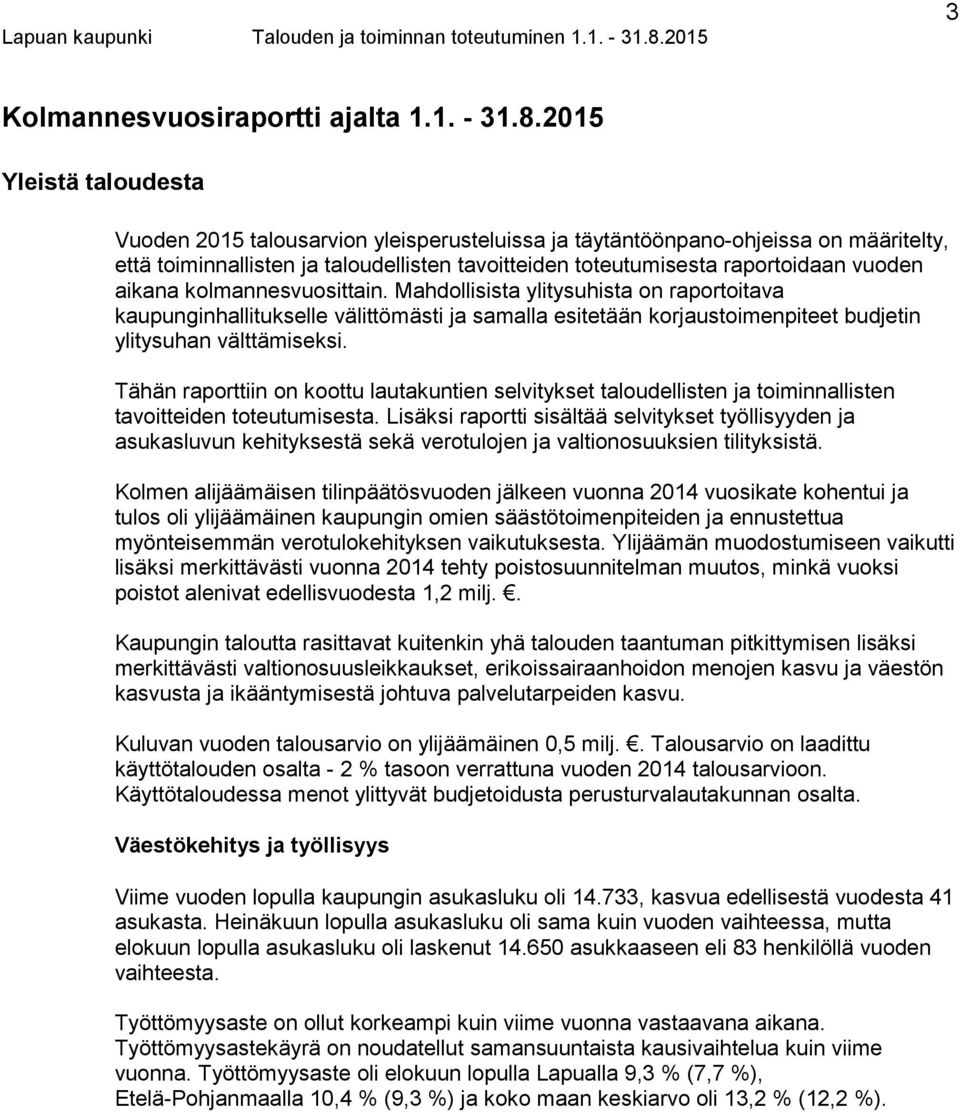 aikana kolmannesvuosittain. Mahdollisista ylitysuhista on raportoitava kaupunginhallitukselle välittömästi ja samalla esitetään korjaustoimenpiteet budjetin ylitysuhan välttämiseksi.