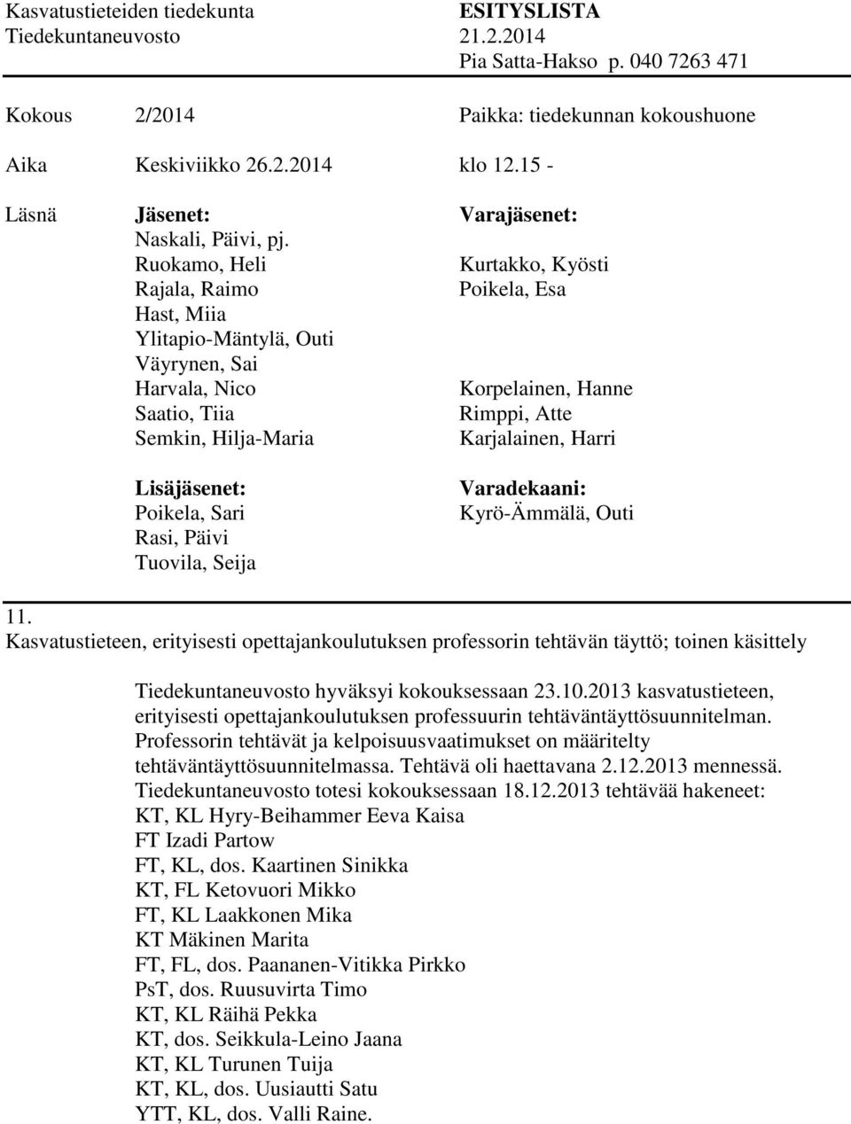 Tehtävä oli haettavana 2.12.2013 mennessä. Tiedekuntaneuvosto totesi kokouksessaan 18.12.2013 tehtävää hakeneet: KT, KL Hyry-Beihammer Eeva Kaisa FT Izadi Partow FT, KL, dos.