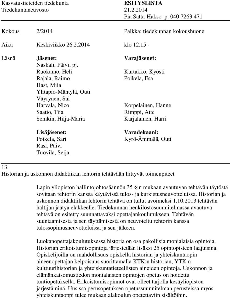 ja kurkistusneuvotteluissa. Historian ja uskonnon didaktiikan lehtorin tehtävä on tullut avoimeksi 1.10.2013 tehtävän haltijan jäätyä eläkkeelle.