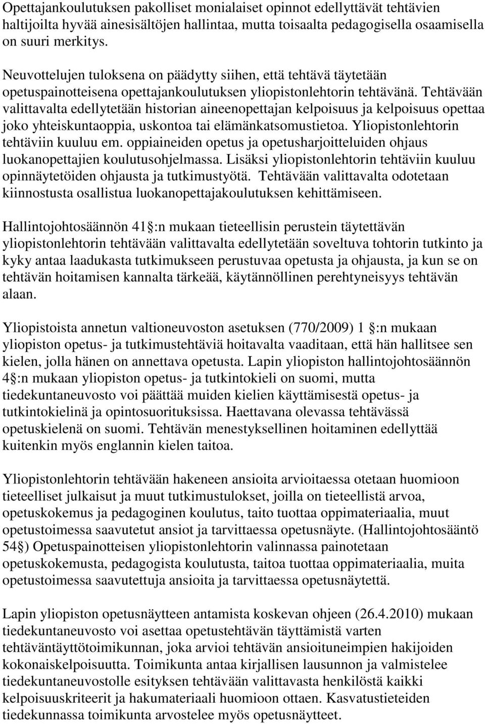 Tehtävään valittavalta edellytetään historian aineenopettajan kelpoisuus ja kelpoisuus opettaa joko yhteiskuntaoppia, uskontoa tai elämänkatsomustietoa. Yliopistonlehtorin tehtäviin kuuluu em.