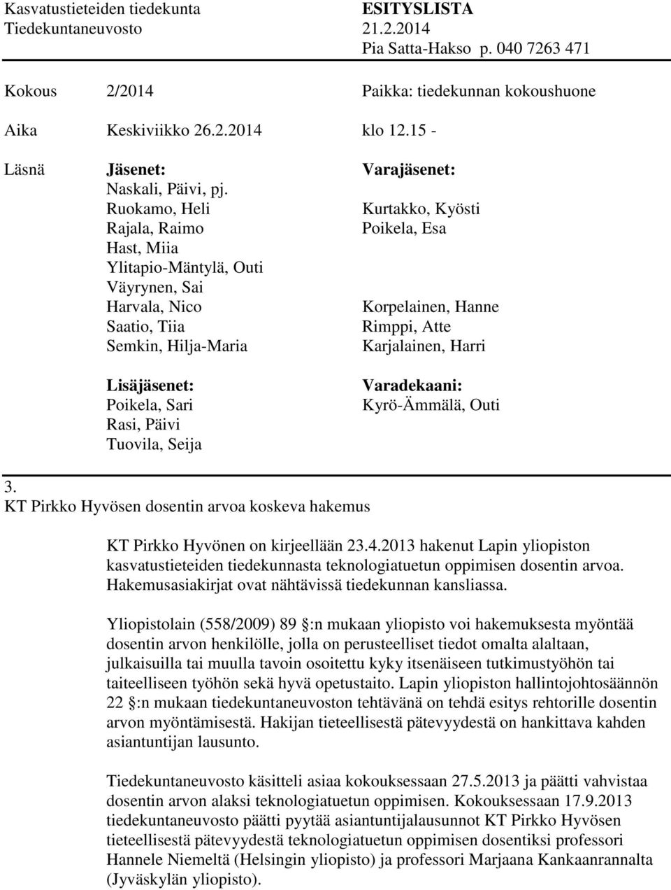 Yliopistolain (558/2009) 89 :n mukaan yliopisto voi hakemuksesta myöntää dosentin arvon henkilölle, jolla on perusteelliset tiedot omalta alaltaan, julkaisuilla tai muulla tavoin osoitettu kyky