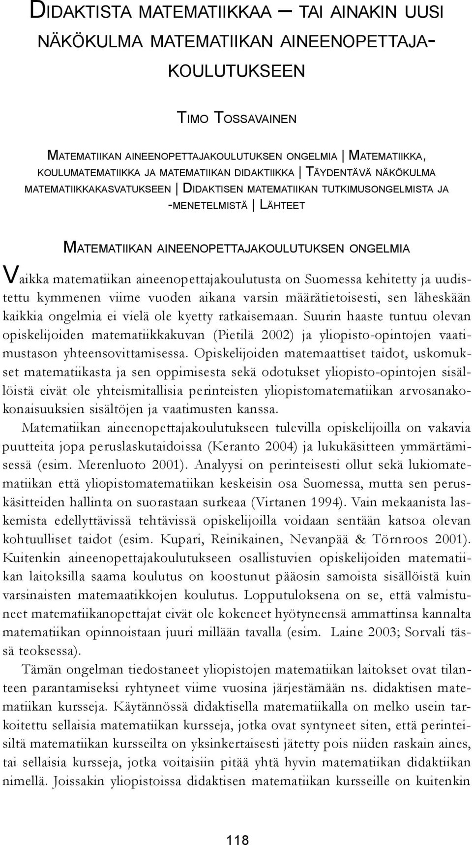 ONGELMIA Vaikka matematiikan aineenopettajakoulutusta on Suomessa kehitetty ja uudistettu kymmenen viime vuoden aikana varsin määrätietoisesti, sen läheskään kaikkia ongelmia ei vielä ole kyetty