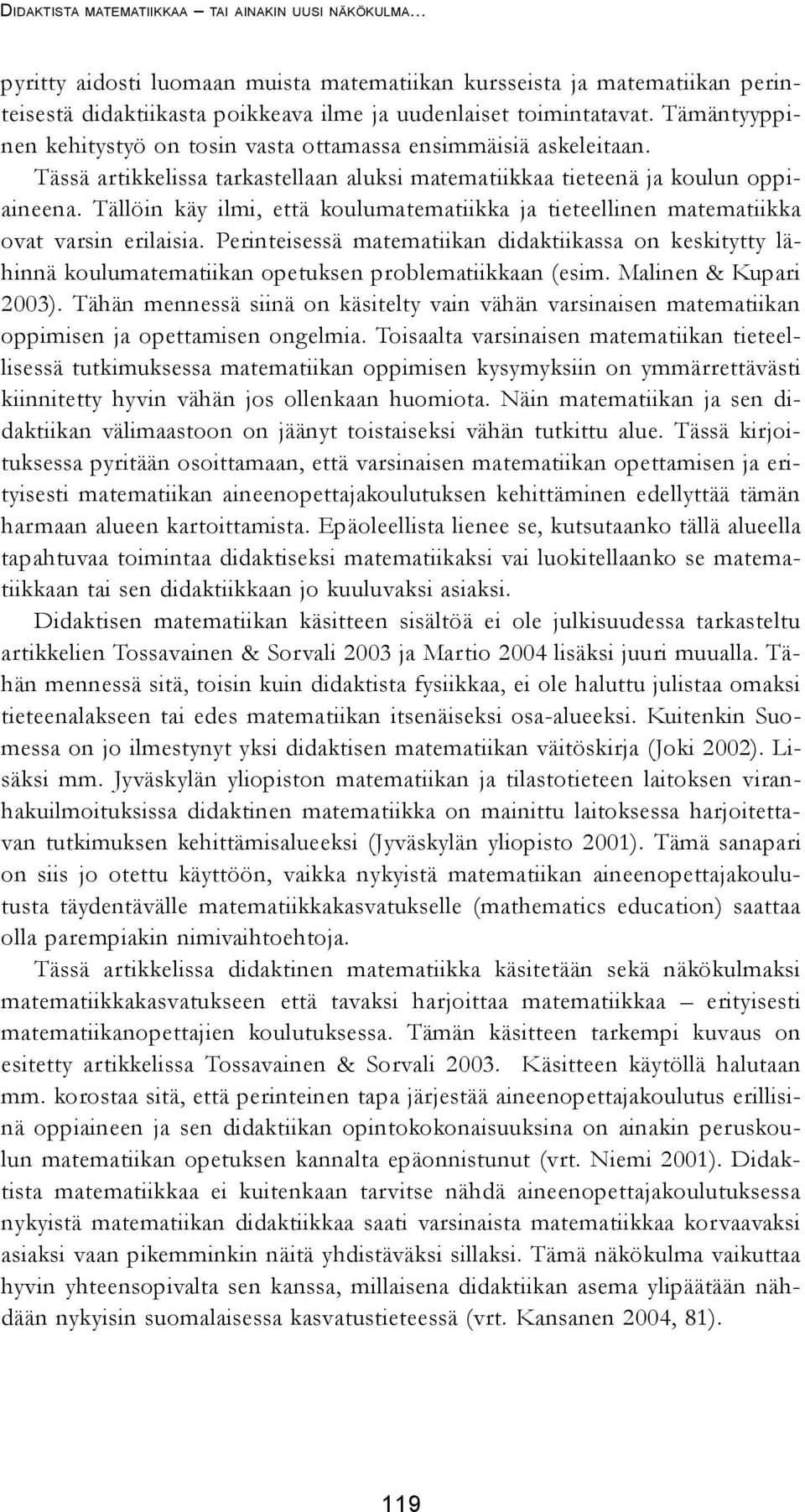 Tällöin käy ilmi, että koulumatematiikka ja tieteellinen matematiikka ovat varsin erilaisia.