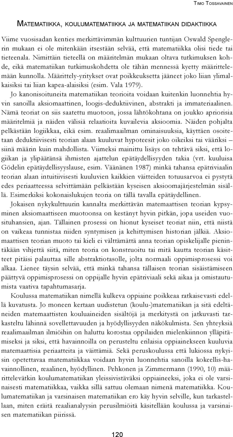 Määrittely-yritykset ovat poikkeuksetta jääneet joko liian ylimalkaisiksi tai liian kapea-alaisiksi (esim. Vala 1979).