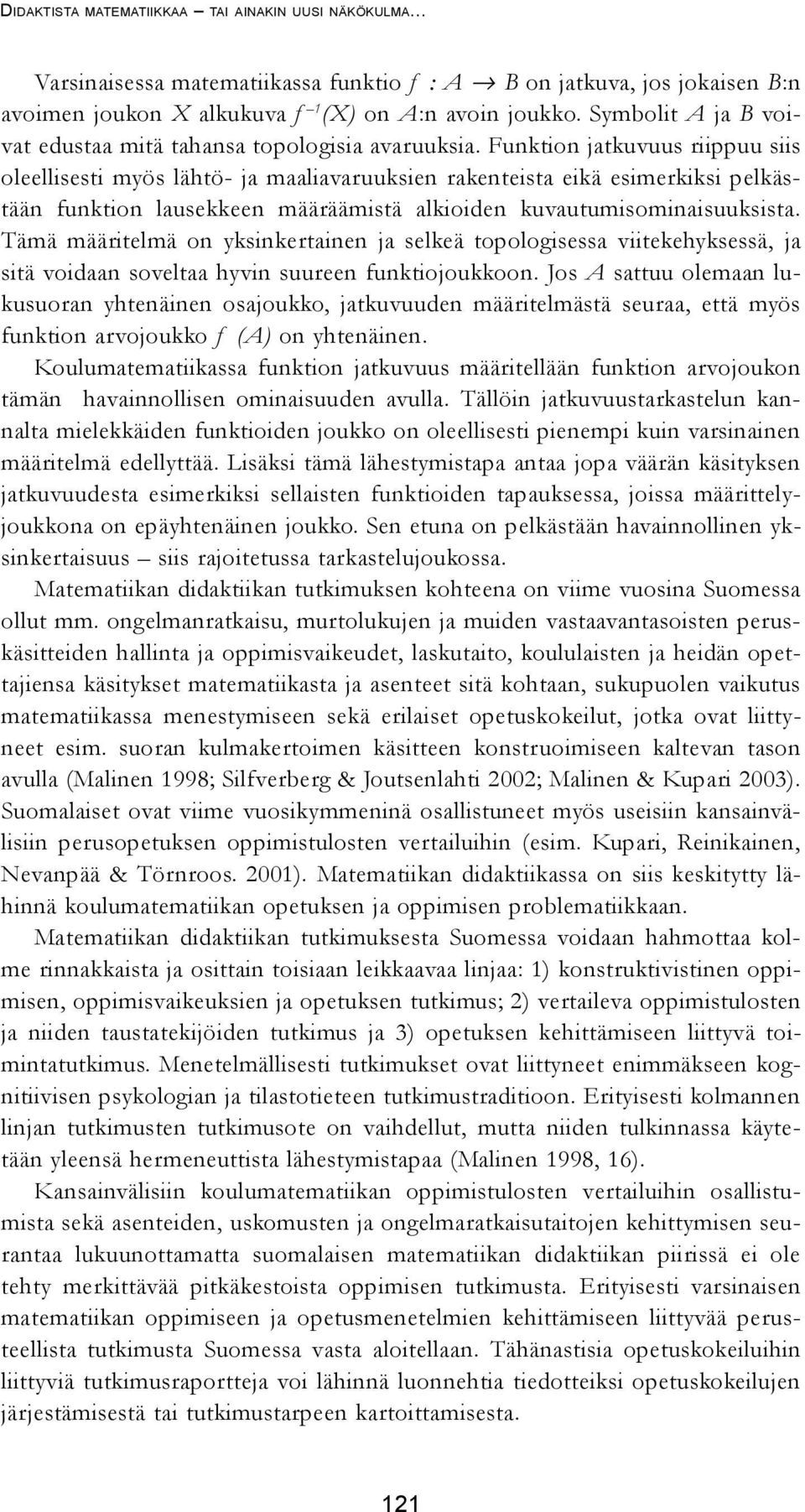 Funktion jatkuvuus riippuu siis oleellisesti myös lähtö- ja maaliavaruuksien rakenteista eikä esimerkiksi pelkästään funktion lausekkeen määräämistä alkioiden kuvautumisominaisuuksista.