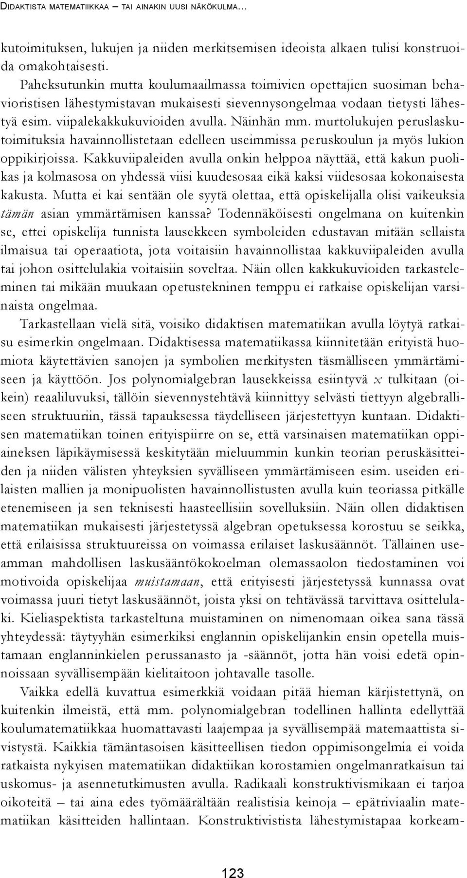 murtolukujen peruslaskutoimituksia havainnollistetaan edelleen useimmissa peruskoulun ja myös lukion oppikirjoissa.