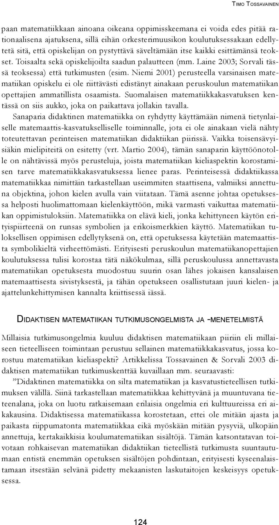 Niemi 2001) perusteella varsinaisen matematiikan opiskelu ei ole riittävästi edistänyt ainakaan peruskoulun matematiikan opettajien ammatillista osaamista.