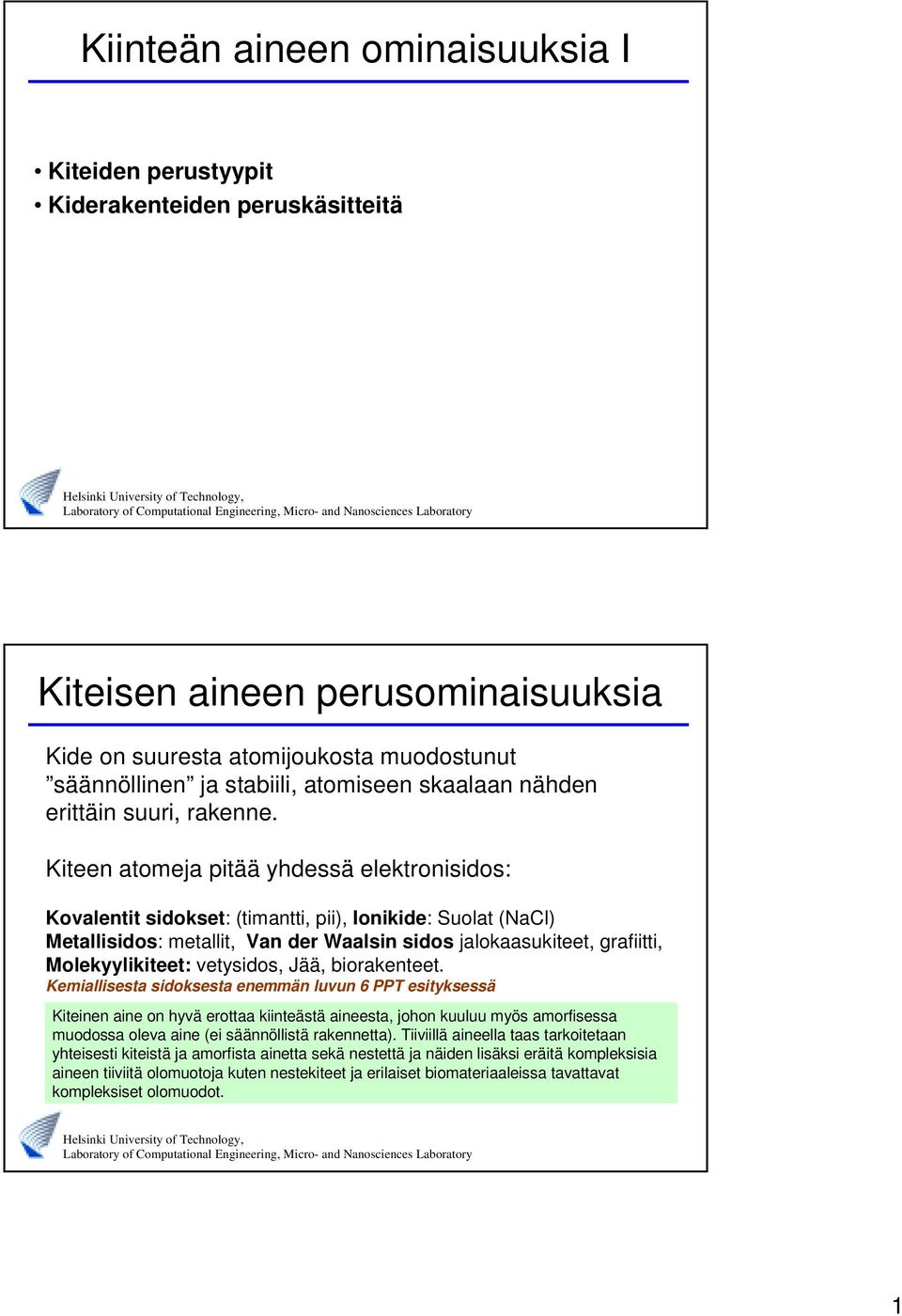 Kiteen atomeja pitää yhdessä elektronisidos: Kovalentit sidokset: (timantti, pii), Ionikide: Suolat (NaCl) Metallisidos: metallit, Van der Waalsin sidos jalokaasukiteet, grafiitti, Molekyylikiteet: