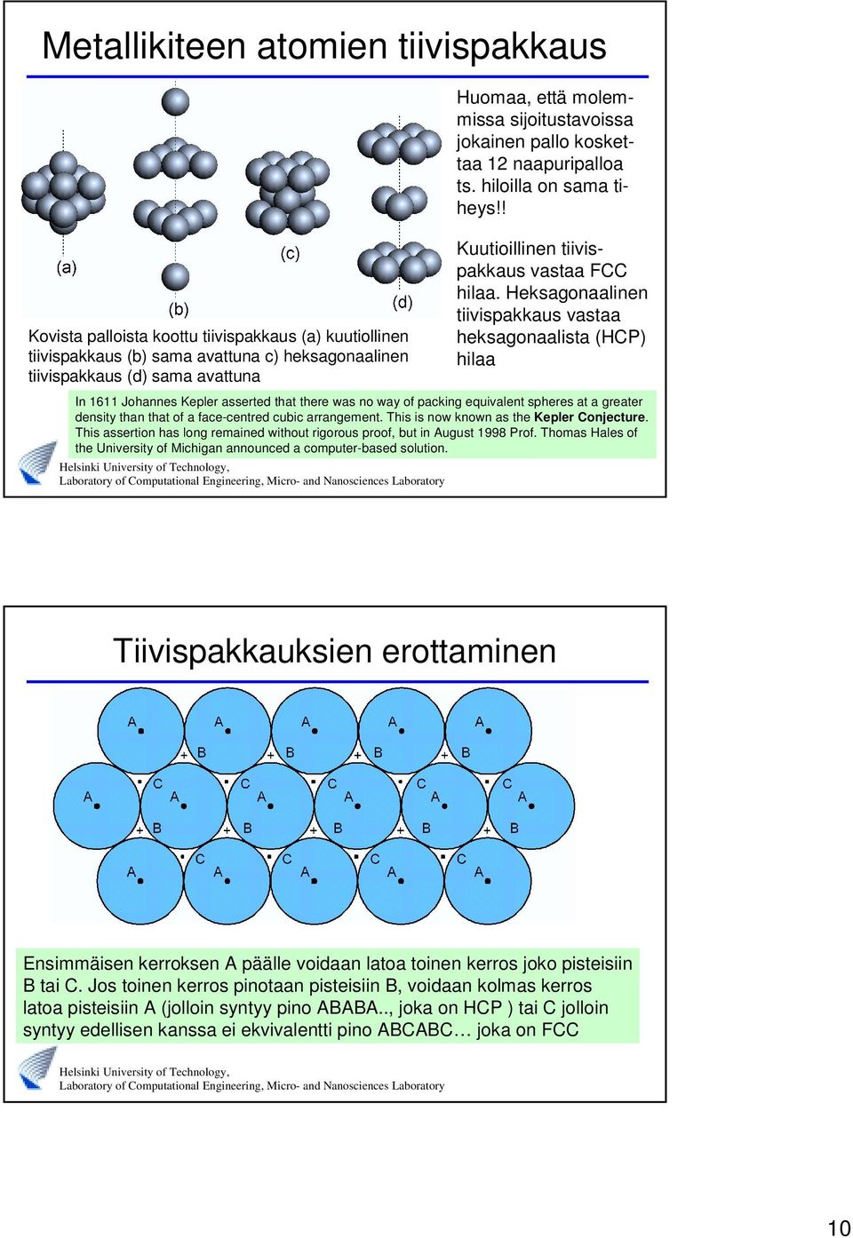 Heksagonaalinen tiivispakkaus vastaa heksagonaalista (HCP) hilaa In 1611 Johannes Kepler asserted that there was no way of packing equivalent spheres at a greater density than that of a face-centred