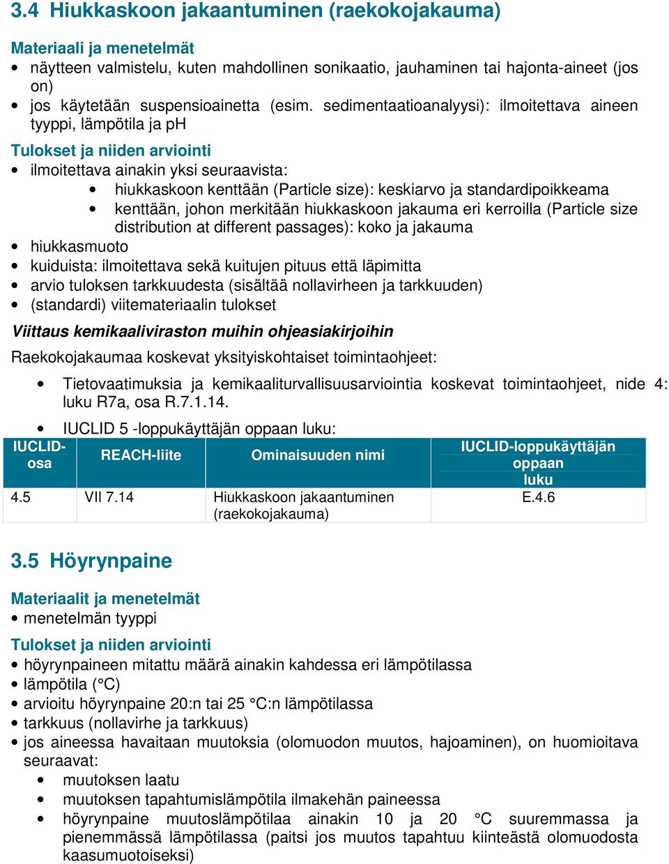 merkitään hiukkaskoon jakauma eri kerroilla (Particle size distribution at different passages): koko ja jakauma hiukkasmuoto kuiduista: ilmoitettava sekä kuitujen pituus että läpimitta arvio tuloksen