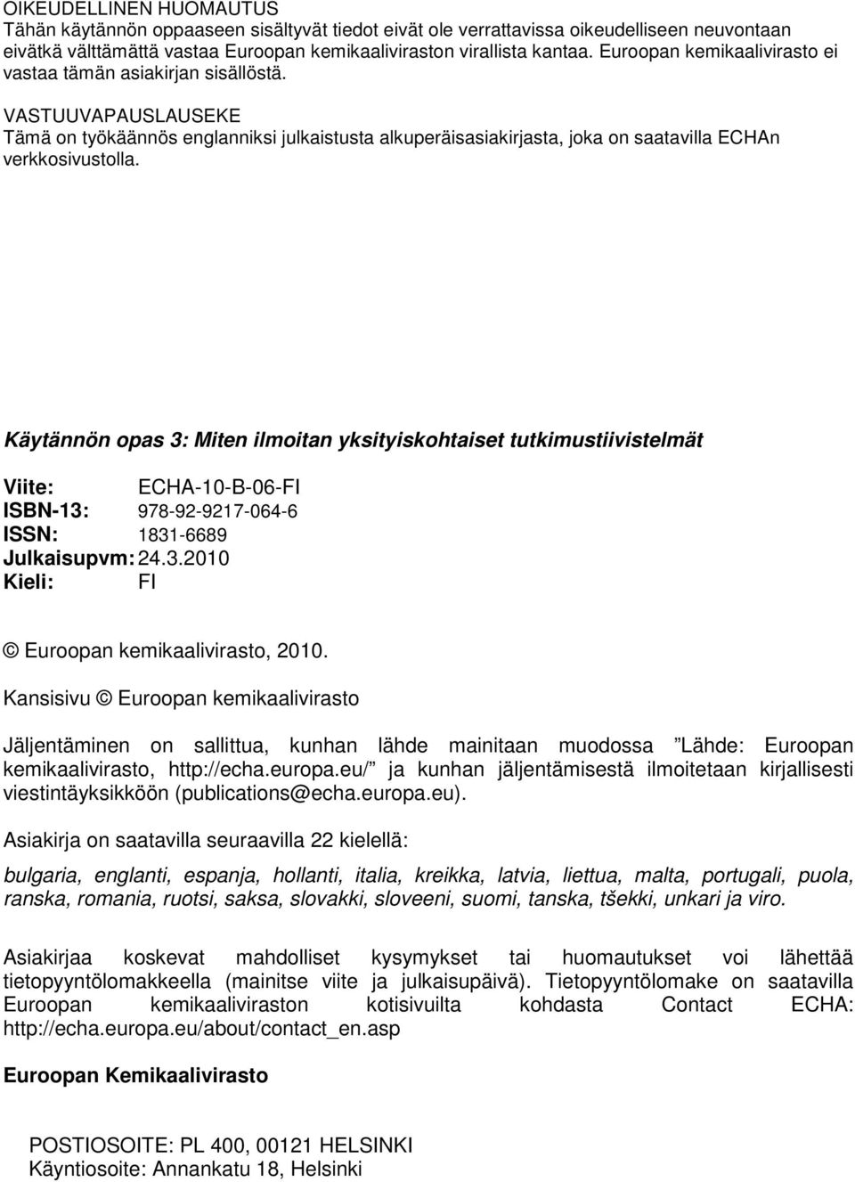 Käytännön opas 3: Miten ilmoitan yksityiskohtaiset tutkimustiivistelmät Viite: ECHA-10-B-06-FI ISBN-13: 978-92-9217-064-6 ISSN: 1831-6689 Julkaisupvm: 24.3.2010 Kieli: FI Euroopan kemikaalivirasto, 2010.