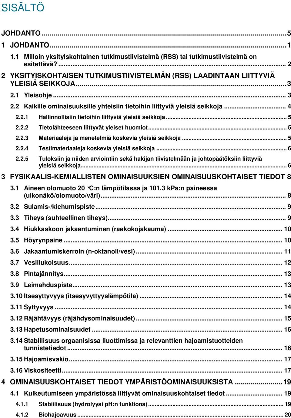 .. 5 2.2.2 Tietolähteeseen liittyvät yleiset huomiot... 5 2.2.3 Materiaaleja ja menetelmiä koskevia yleisiä seikkoja... 5 2.2.4 Testimateriaaleja koskevia yleisiä seikkoja... 6 2.2.5 Tuloksiin ja niiden arviointiin sekä hakijan tiivistelmään ja johtopäätöksiin liittyviä yleisiä seikkoja.