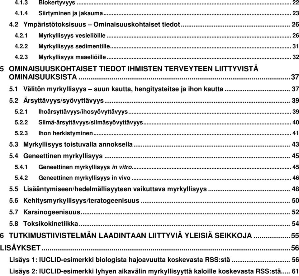 2.1 Ihoärsyttävyys/ihosyövyttävyys... 39 5.2.2 Silmä-ärsyttävyys/silmäsyövyttävyys... 40 5.2.3 Ihon herkistyminen... 41 5.3 Myrkyllisyys toistuvalla annoksella... 43 5.4 Geneettinen myrkyllisyys.