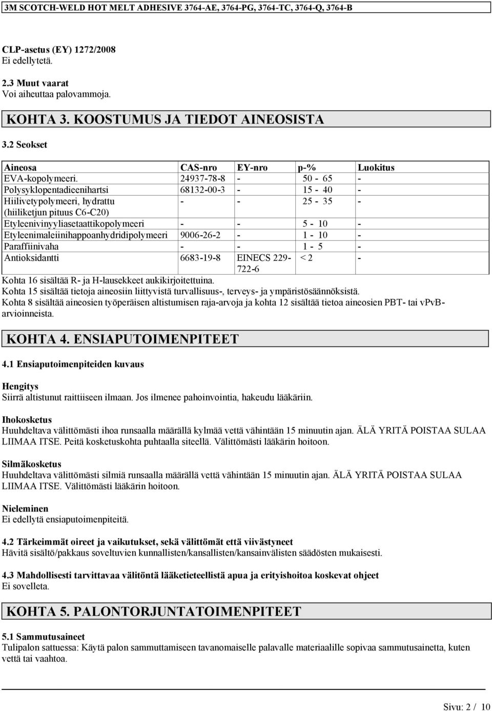 Etyleenimaleiinihappoanhydridipolymeeri 9006-26-2-1 - 10 - Paraffiinivaha - - 1-5 - Antioksidantti 6683-19-8 EINECS 229- < 2-722-6 Kohta 16 sisältää R- ja H-lausekkeet aukikirjoitettuina.