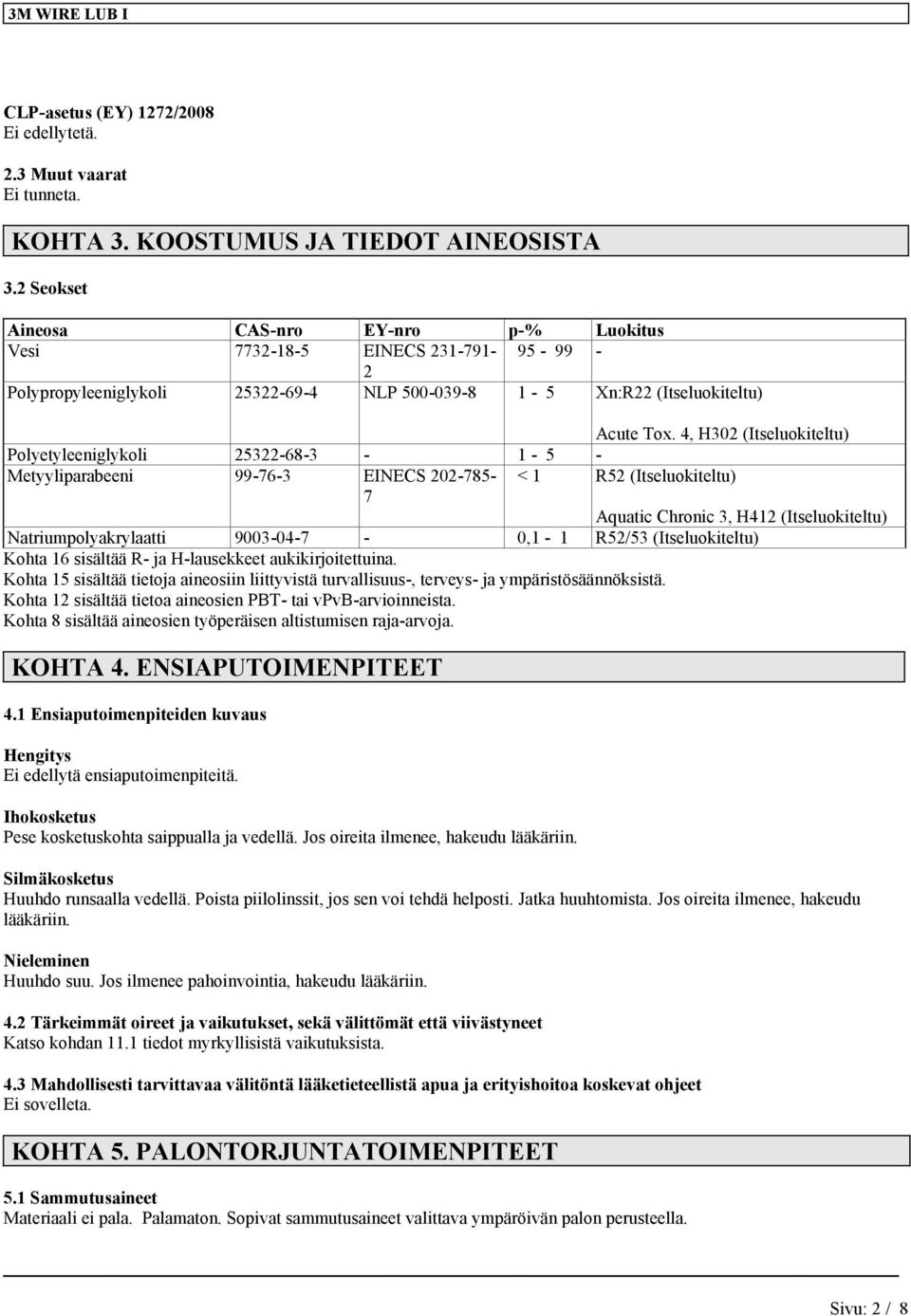 4, H302 (Itseluokiteltu) Polyetyleeniglykoli 25322-68-3-1 - 5 - Metyyliparabeeni 99-76-3 EINECS 202-785- 7 < 1 R52 (Itseluokiteltu) Aquatic Chronic 3, H412 (Itseluokiteltu) Natriumpolyakrylaatti