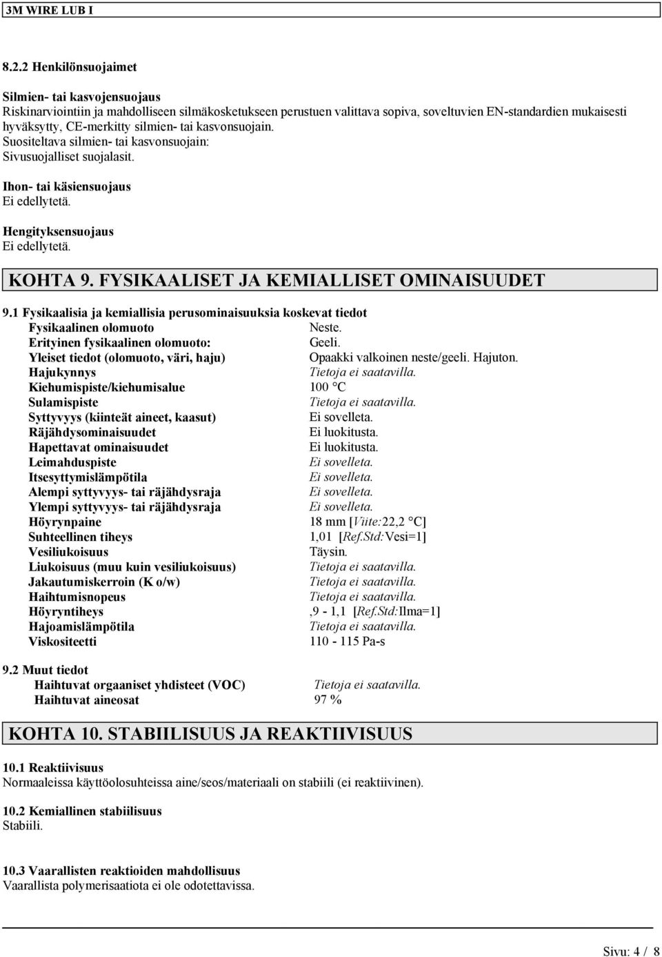 FYSIKAALISET JA KEMIALLISET OMINAISUUDET 9.1 Fysikaalisia ja kemiallisia perusominaisuuksia koskevat tiedot Fysikaalinen olomuoto Neste. Erityinen fysikaalinen olomuoto: Geeli.