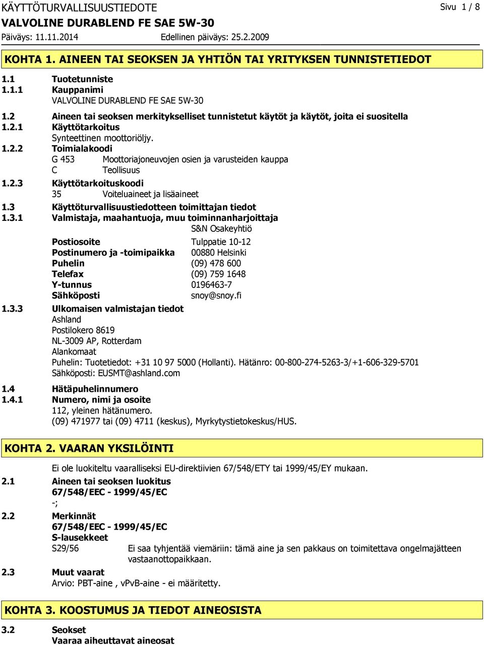 2.3 Käyttötarkoituskoodi 35 Voiteluaineet ja lisäaineet 1.3 Käyttöturvallisuustiedotteen toimittajan tiedot 1.3.1 Valmistaja, maahantuoja, muu toiminnanharjoittaja S&N Osakeyhtiö Postiosoite