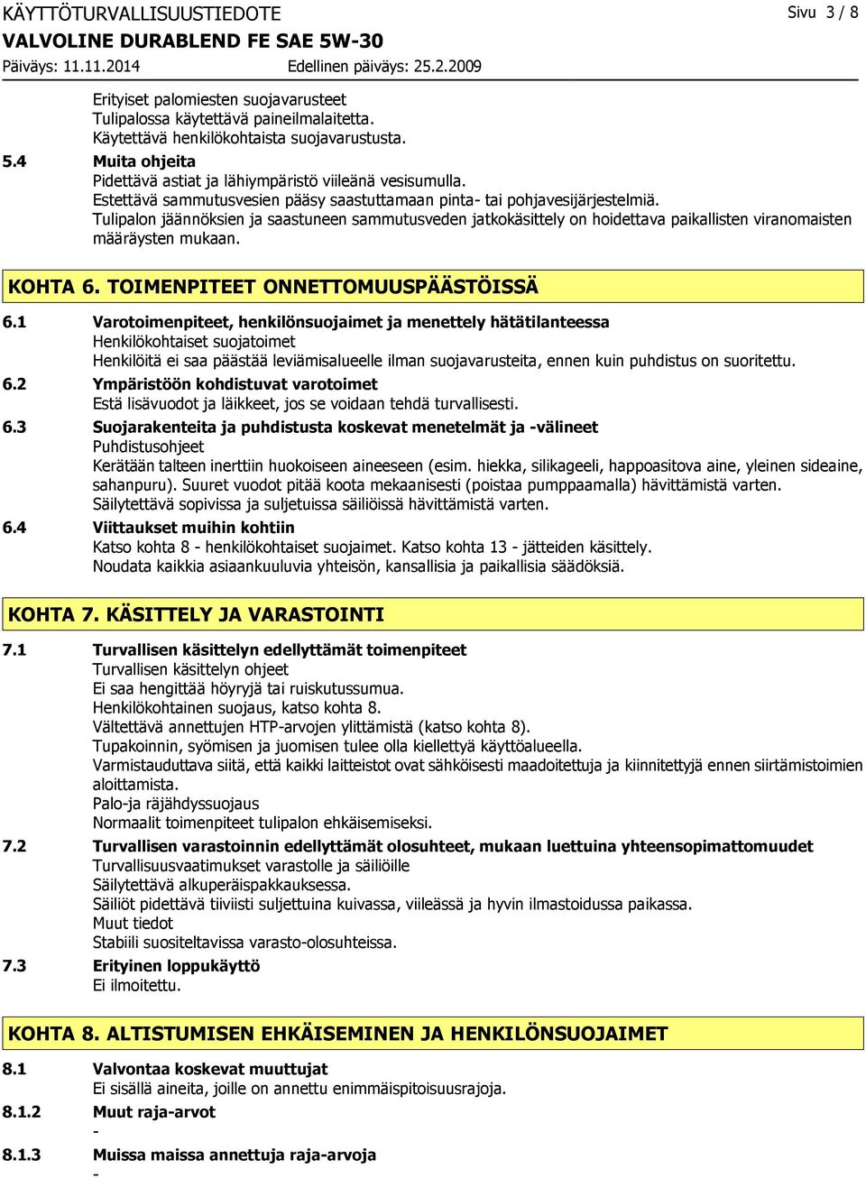 Tulipalon jäännöksien ja saastuneen sammutusveden jatkokäsittely on hoidettava paikallisten viranomaisten määräysten mukaan. KOHTA 6. TOIMENPITEET ONNETTOMUUSPÄÄSTÖISSÄ 6.