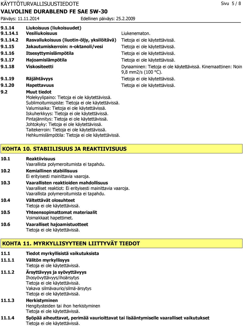 2 Muut tiedot Molekyylipaino: Sublimoitumispiste: Valumisaika: Iskuherkkyys: Pintajännitys: Johtokyky: Taitekerroin: Hehkumislämpötila: KOHTA 10. STABIILISUUS JA REAKTIIVISUUS 10.