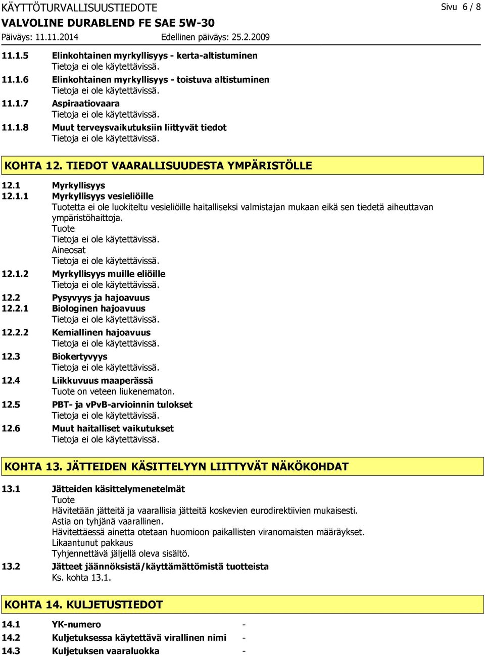 Tuote Aineosat 12.1.2 Myrkyllisyys muille eliöille 12.2 Pysyvyys ja hajoavuus 12.2.1 Biologinen hajoavuus 12.2.2 Kemiallinen hajoavuus 12.3 Biokertyvyys 12.