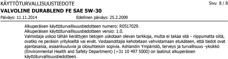 eivät. Vastaanottajia kehotetaan vahvistamaan etukäteen, että tiedot ovat ajantasaisia, asiaankuuluvia ja olosuhteisiin sopivia.