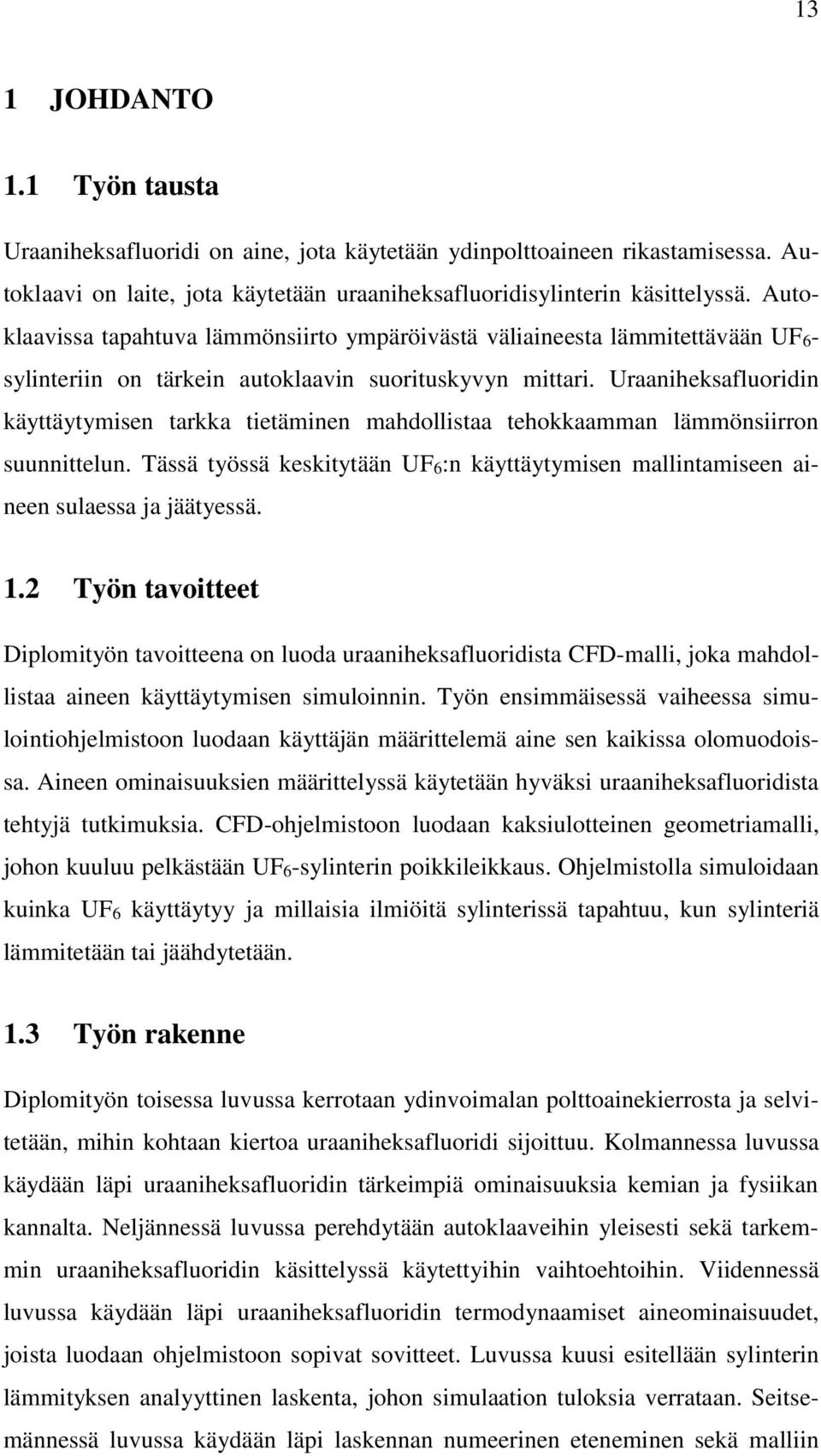 Uraaniheksafluoridin käyttäytymisen tarkka tietäminen mahdollistaa tehokkaamman lämmönsiirron suunnittelun. Tässä työssä keskitytään UF6:n käyttäytymisen mallintamiseen aineen sulaessa ja jäätyessä.