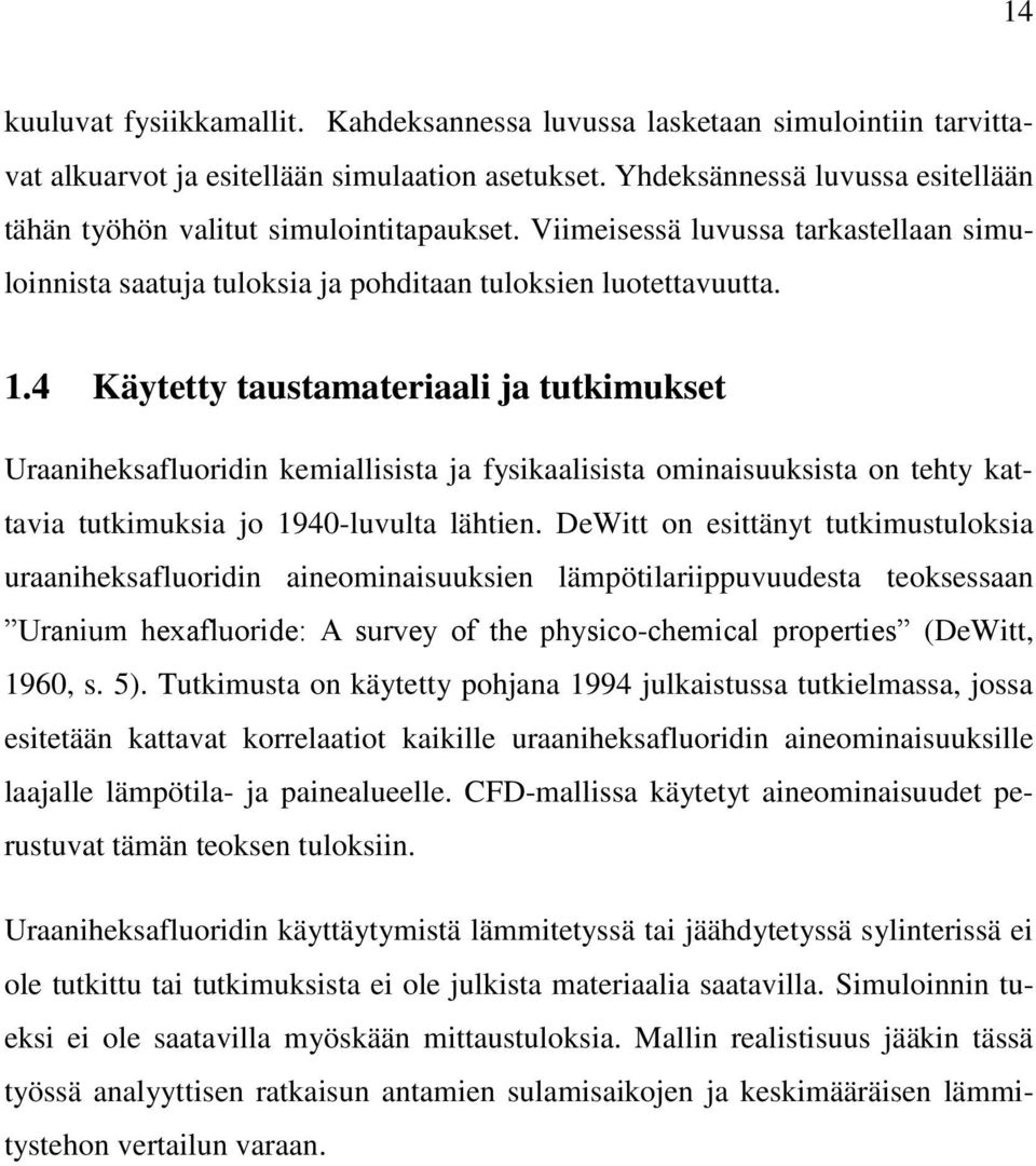 4 Käytetty taustamateriaali ja tutkimukset Uraaniheksafluoridin kemiallisista ja fysikaalisista ominaisuuksista on tehty kattavia tutkimuksia jo 1940-luvulta lähtien.