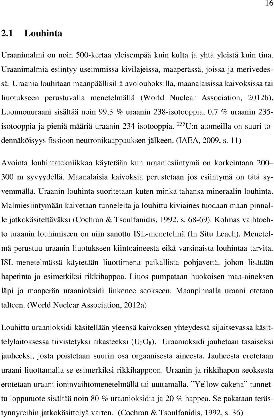 Luonnonuraani sisältää noin 99,3 % uraanin 238-isotooppia, 0,7 % uraanin 235- isotooppia ja pieniä määriä uraanin 234-isotooppia.