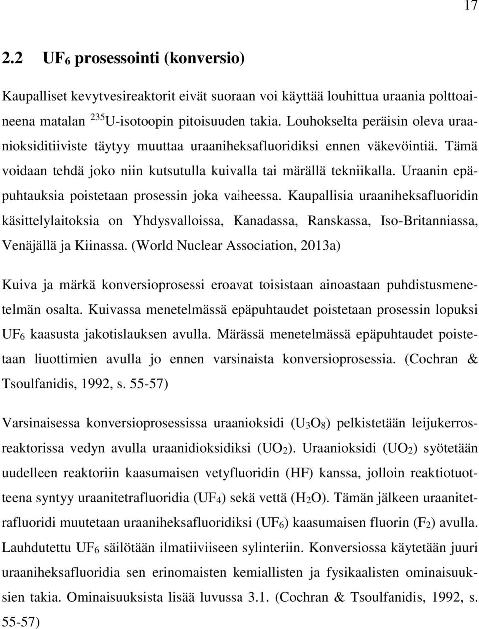 Uraanin epäpuhtauksia poistetaan prosessin joka vaiheessa. Kaupallisia uraaniheksafluoridin käsittelylaitoksia on Yhdysvalloissa, Kanadassa, Ranskassa, Iso-Britanniassa, Venäjällä ja Kiinassa.