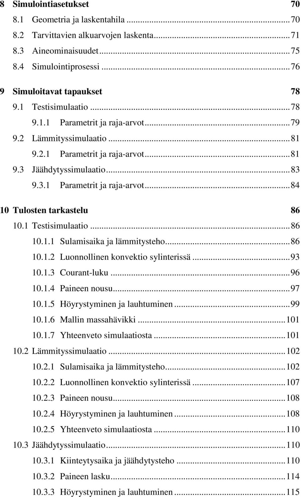 1 Testisimulaatio... 86 10.1.1 Sulamisaika ja lämmitysteho... 86 10.1.2 Luonnollinen konvektio sylinterissä... 93 10.1.3 Courant-luku... 96 10.1.4 Paineen nousu... 97 10.1.5 Höyrystyminen ja lauhtuminen.