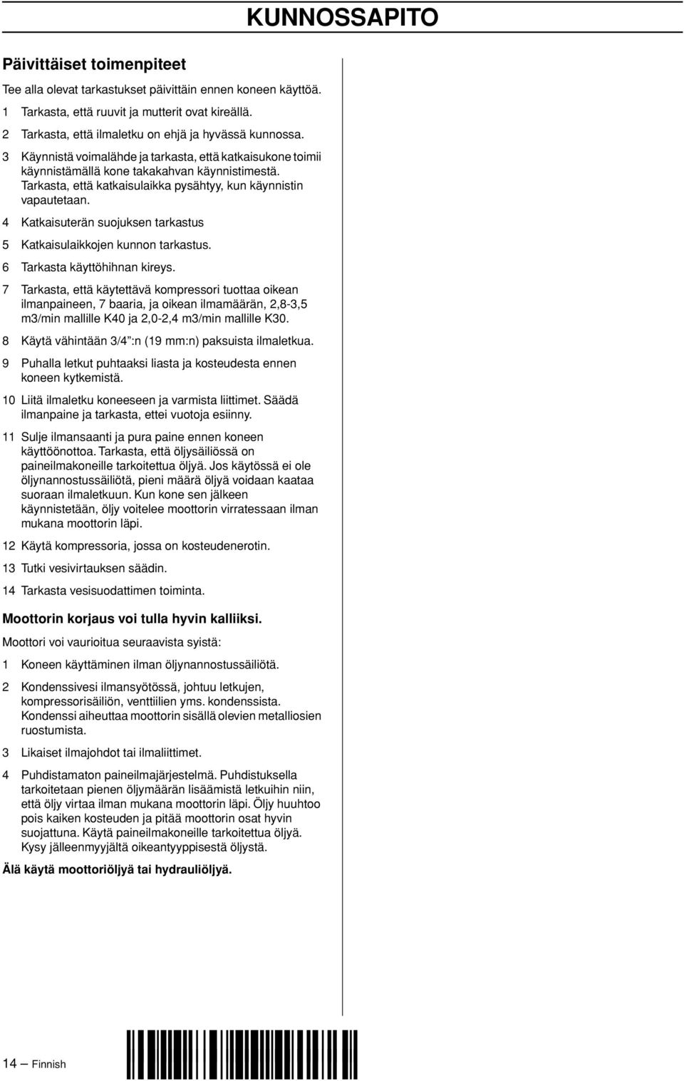 Tarkasta, että katkaisulaikka pysähtyy, kun käynnistin vapautetaan. 4 Katkaisuterän suojuksen tarkastus 5 Katkaisulaikkojen kunnon tarkastus. 6 Tarkasta käyttöhihnan kireys.