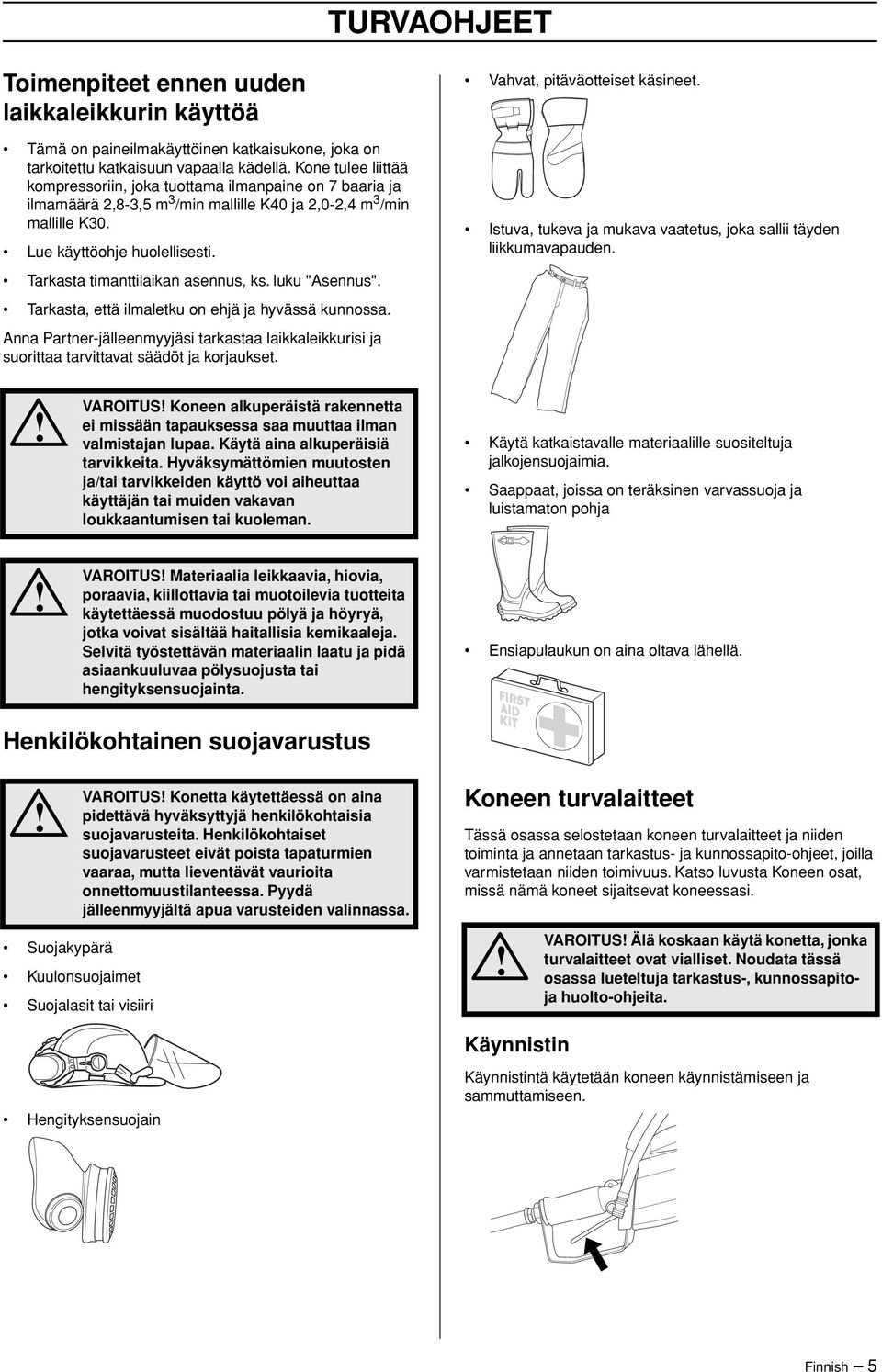 Tarkasta timanttilaikan asennus, ks. luku "Asennus". Tarkasta, että ilmaletku on ehjä ja hyvässä kunnossa.