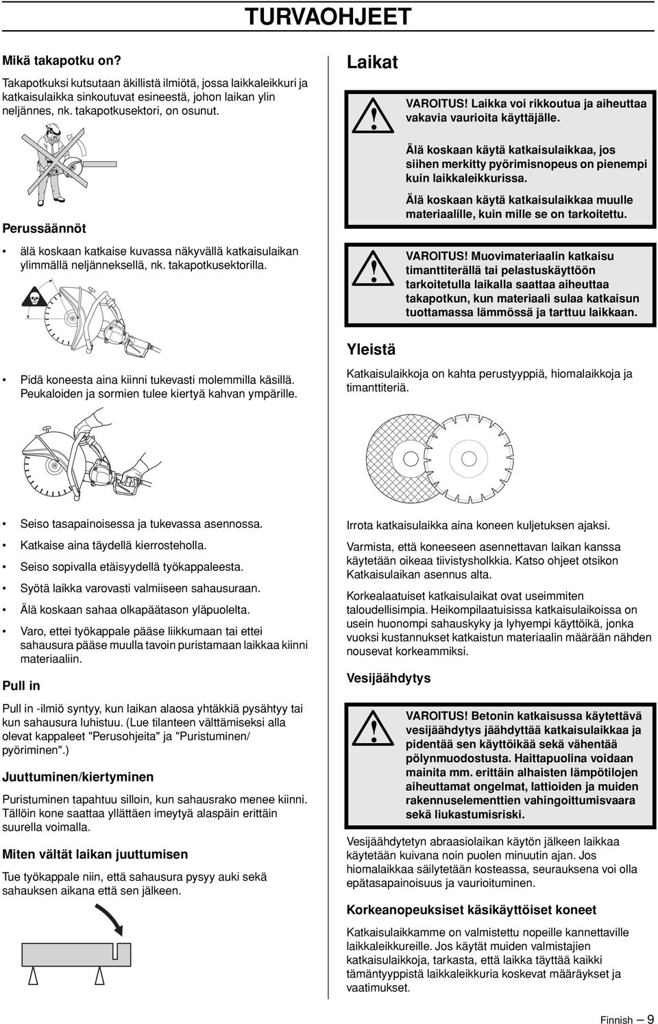 Älä koskaan käytä katkaisulaikkaa, jos siihen merkitty pyörimisnopeus on pienempi kuin laikkaleikkurissa. Älä koskaan käytä katkaisulaikkaa muulle materiaalille, kuin mille se on tarkoitettu.