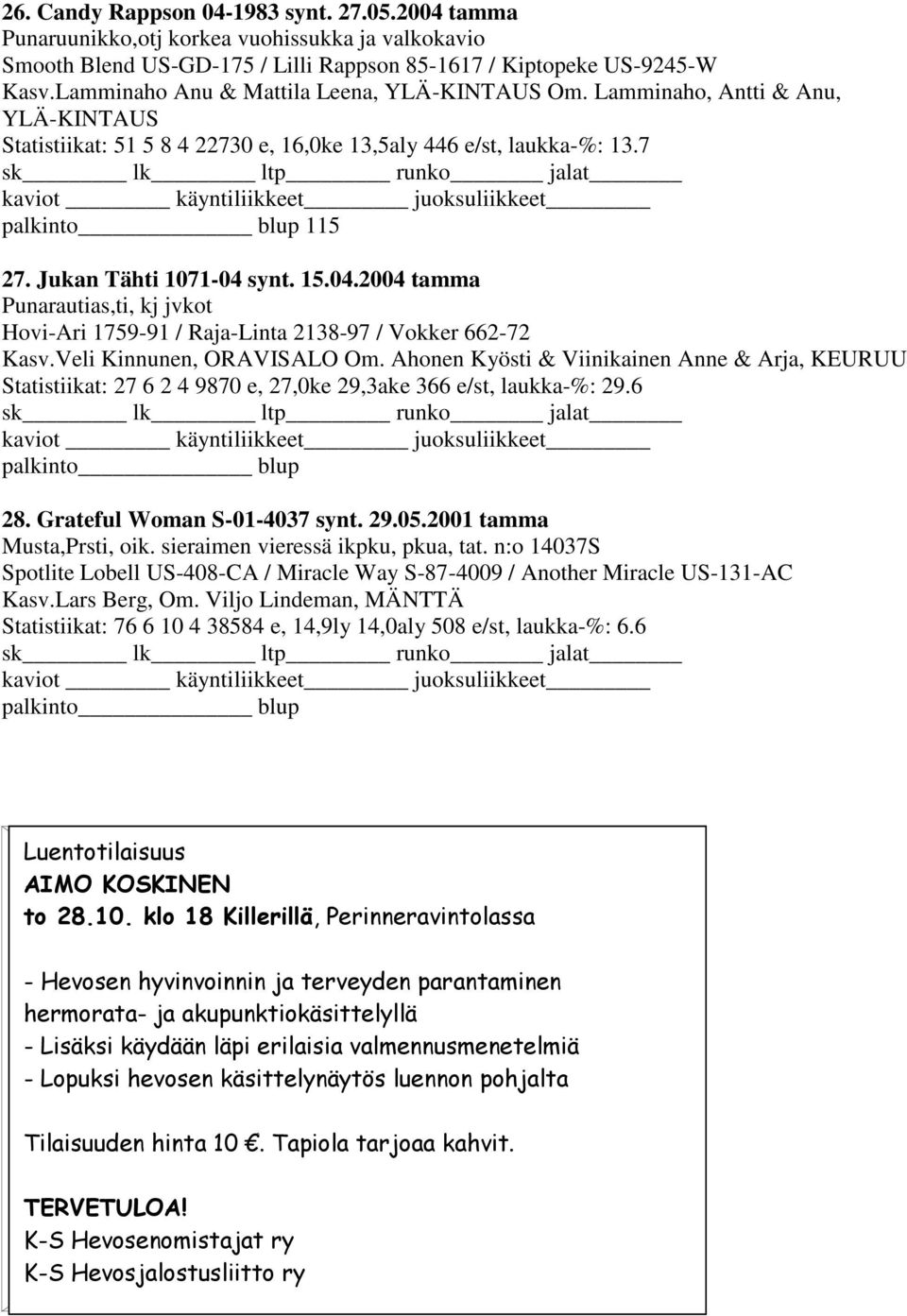 synt. 15.04.2004 tamma Punarautias,ti, kj jvkot Hovi-Ari 1759-91 / Raja-Linta 2138-97 / Vokker 662-72 Kasv.Veli Kinnunen, ORAVISALO Om.