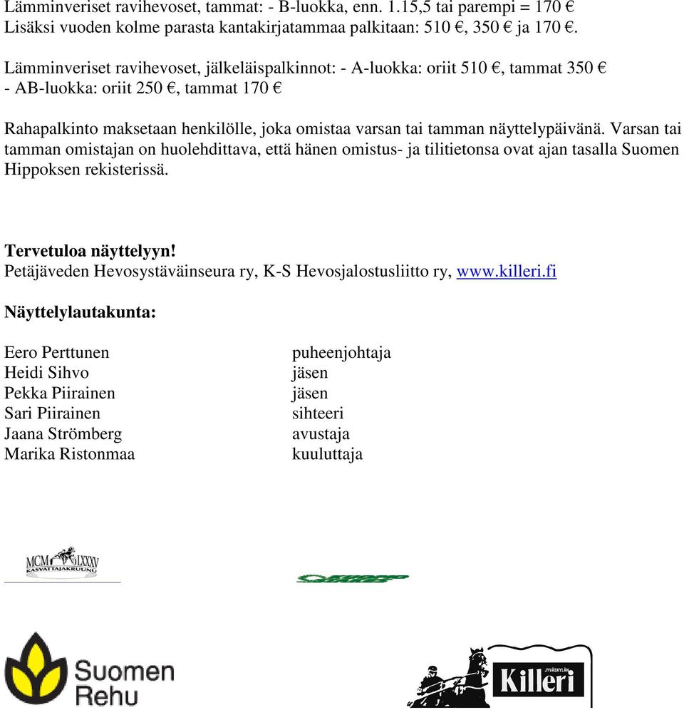 näyttelypäivänä. Varsan tai tamman omistajan on huolehdittava, että hänen omistus- ja tilitietonsa ovat ajan tasalla Suomen Hippoksen rekisterissä. Tervetuloa näyttelyyn!