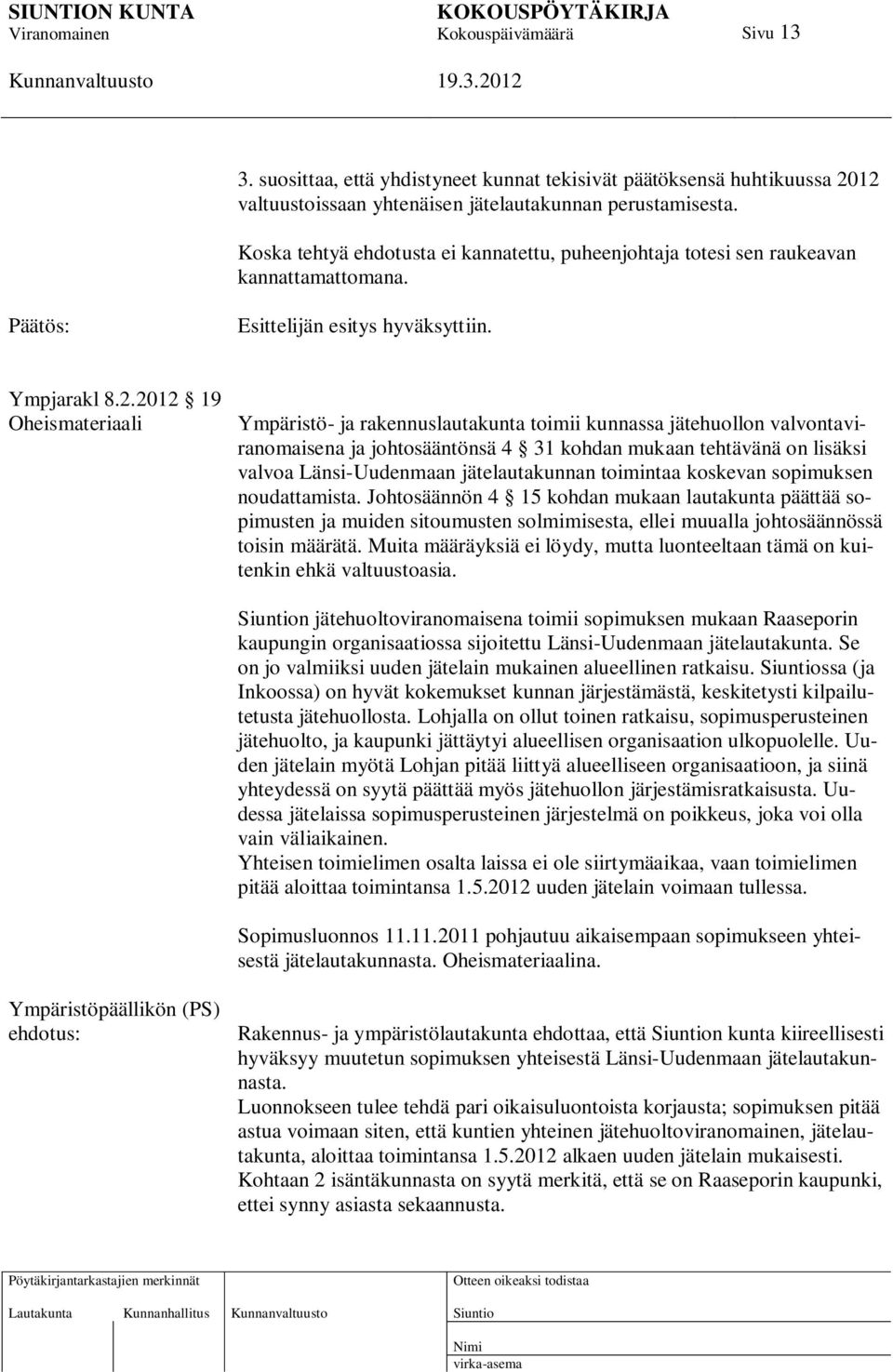 2012 19 Oheismateriaali Ympäristö- ja rakennuslautakunta toimii kunnassa jätehuollon valvontaviranomaisena ja johtosääntönsä 4 31 kohdan mukaan tehtävänä on lisäksi valvoa Länsi-Uudenmaan