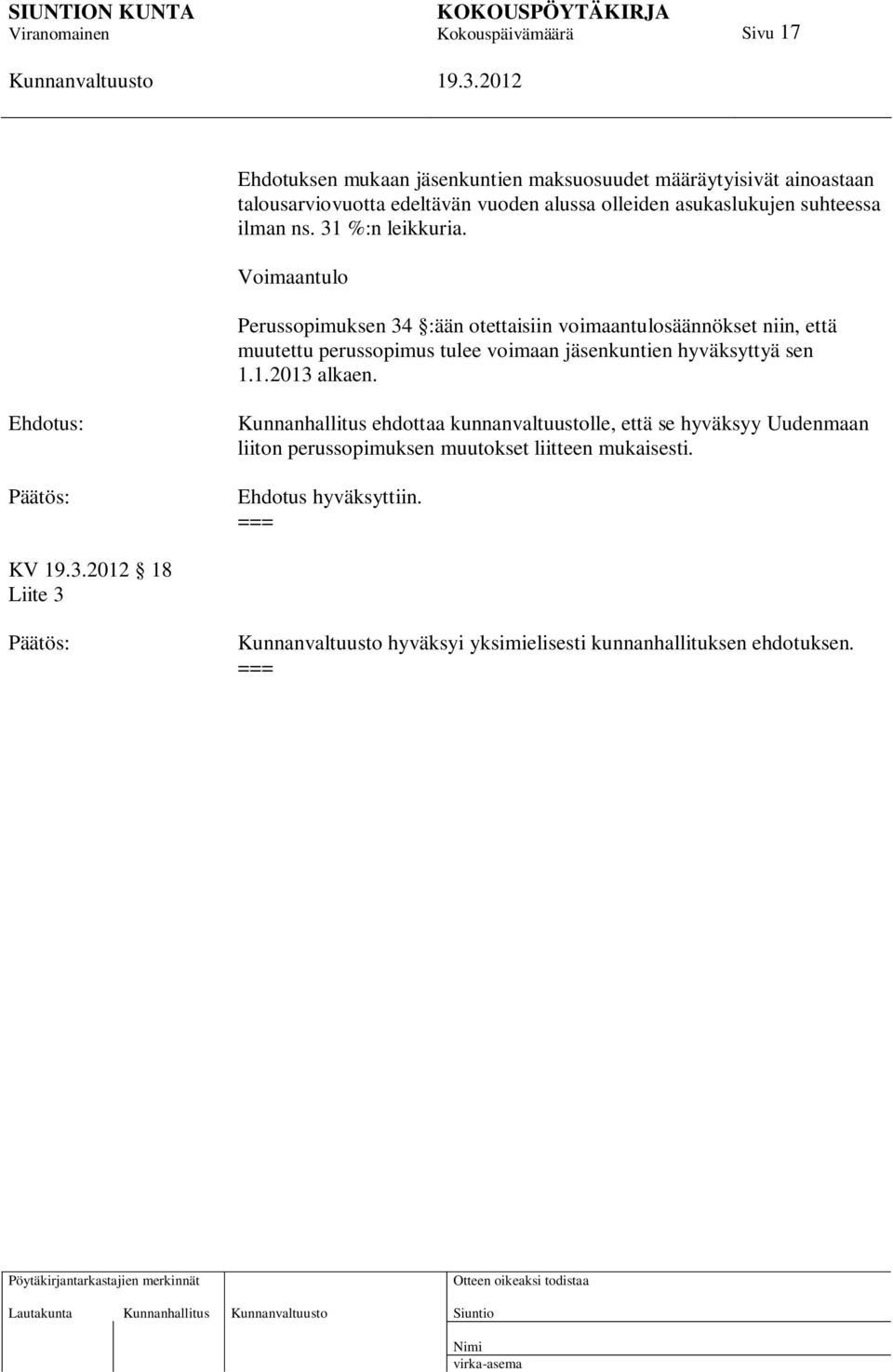 Voimaantulo Perussopimuksen 34 :ään otettaisiin voimaantulosäännökset niin, että muutettu perussopimus tulee voimaan jäsenkuntien hyväksyttyä sen 1.